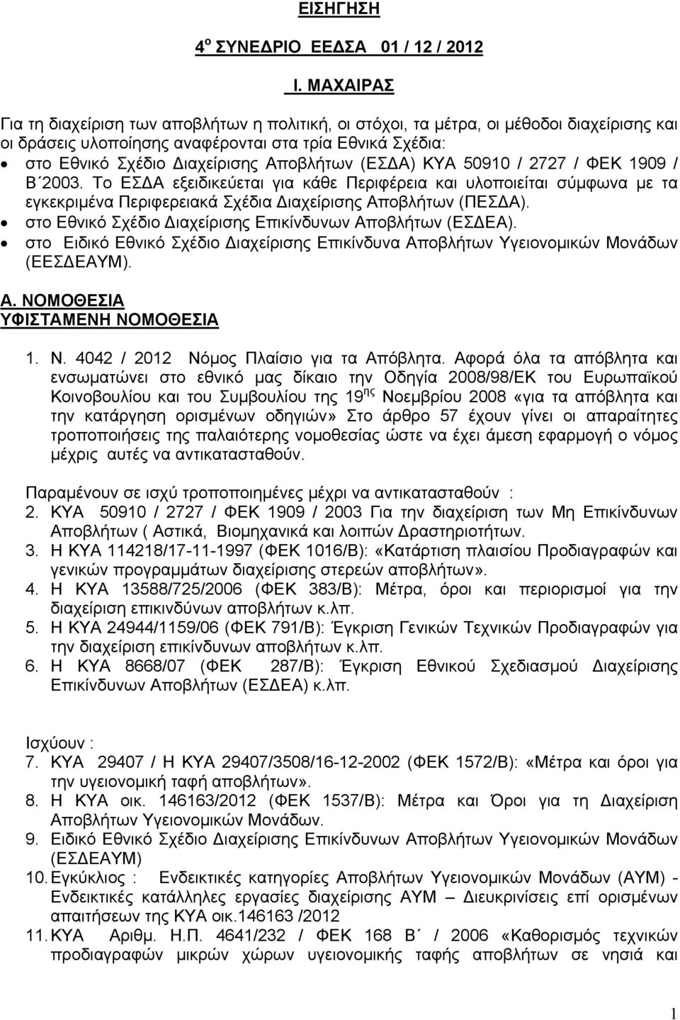 (ΕΣΔΑ) ΚΥΑ 50910 / 2727 / ΦΕΚ 1909 / Β 2003. To ΕΣΔΑ εξειδικεύεται για κάθε Περιφέρεια και υλοποιείται σύμφωνα με τα εγκεκριμένα Περιφερειακά Σχέδια Διαχείρισης Αποβλήτων (ΠΕΣΔΑ).