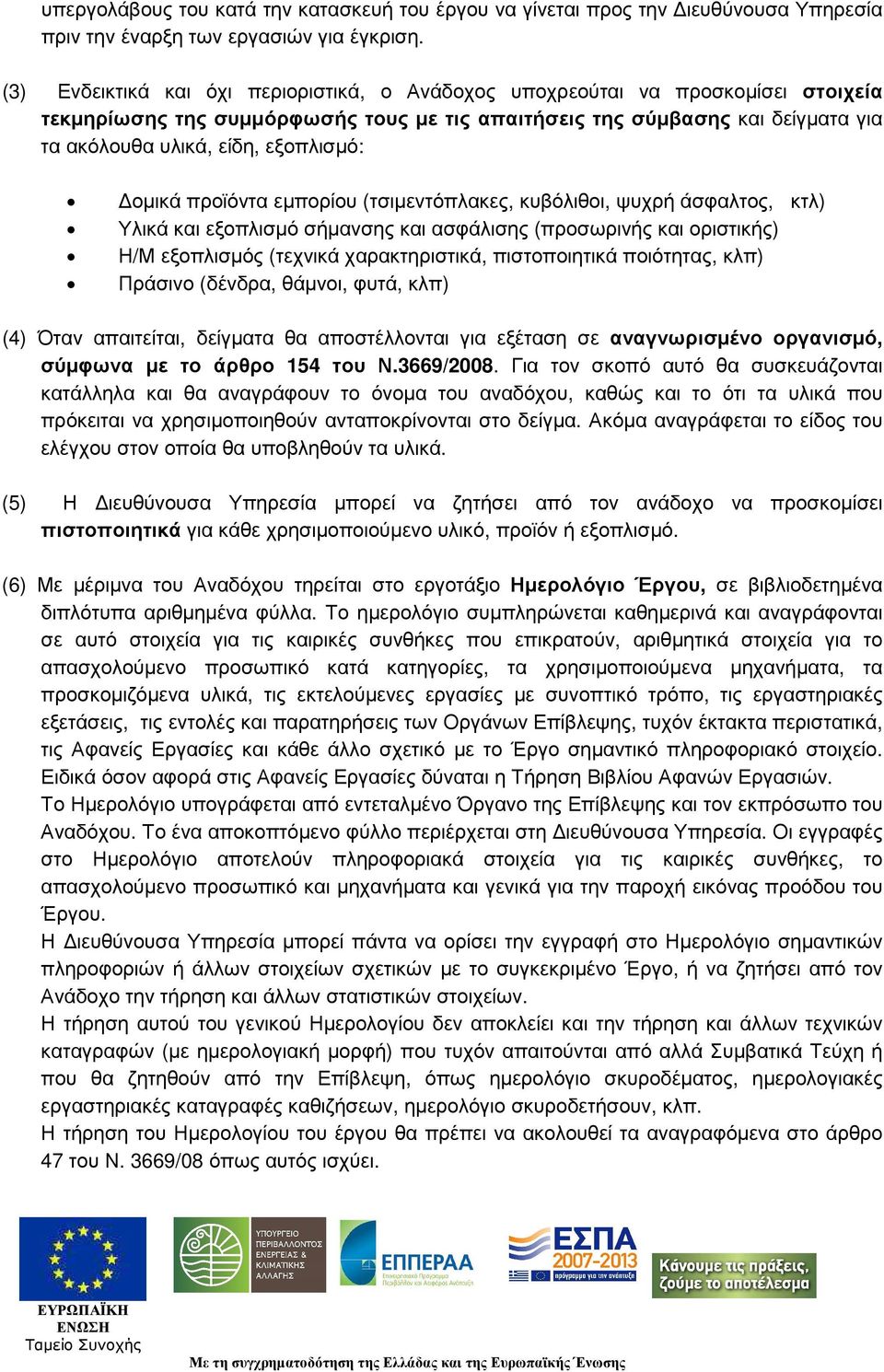 εξοπλισµό: οµικά προϊόντα εµπορίου (τσιµεντόπλακες, κυβόλιθοι, ψυχρή άσφαλτος, κτλ) Υλικά και εξοπλισµό σήµανσης και ασφάλισης (προσωρινής και οριστικής) Η/Μ εξοπλισµός (τεχνικά χαρακτηριστικά,