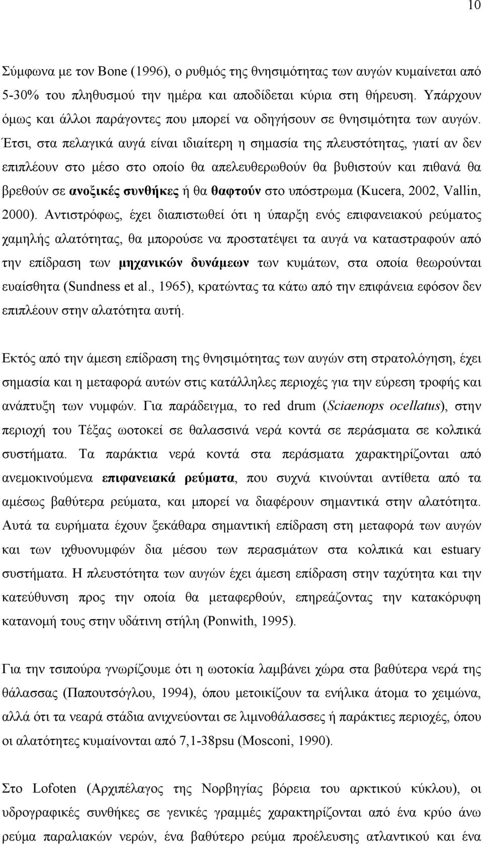 Έτσι, στα πελαγικά αυγά είναι ιδιαίτερη η σημασία της πλευστότητας, γιατί αν δεν επιπλέουν στο μέσο στο οποίο θα απελευθερωθούν θα βυθιστούν και πιθανά θα βρεθούν σε ανοξικές συνθήκες ή θα θαφτούν