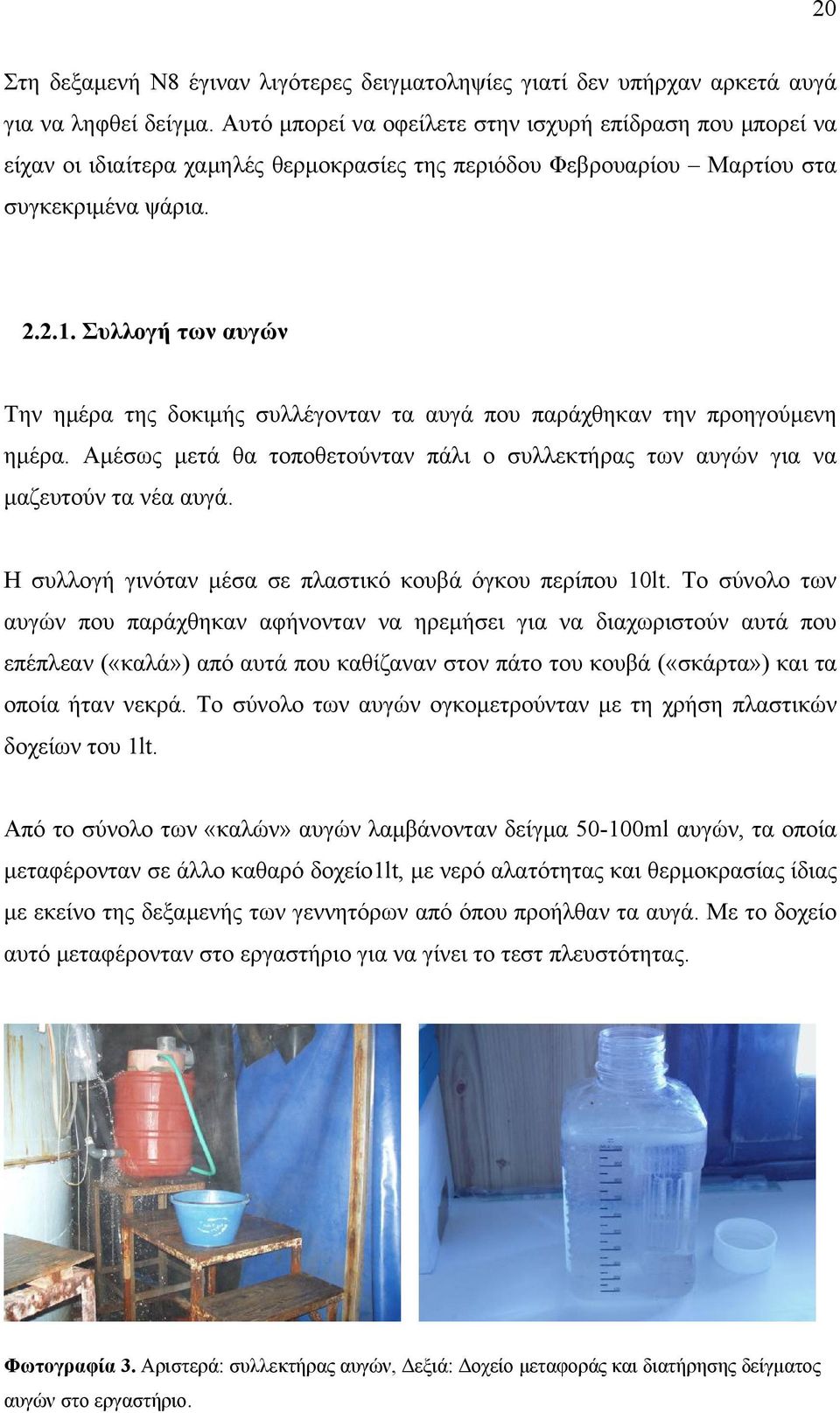 Συλλογή των αυγών Την ημέρα της δοκιμής συλλέγονταν τα αυγά που παράχθηκαν την προηγούμενη ημέρα. Αμέσως μετά θα τοποθετούνταν πάλι ο συλλεκτήρας των αυγών για να μαζευτούν τα νέα αυγά.