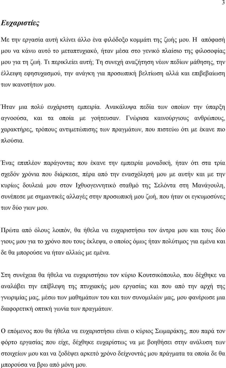 Ανακάλυψα πεδία των οποίων την ύπαρξη αγνοούσα, και τα οποία με γοήτευσαν. Γνώρισα καινούργιους ανθρώπους, χαρακτήρες, τρόπους αντιμετώπισης των πραγμάτων, που πιστεύω ότι με έκανε πιο πλούσια.