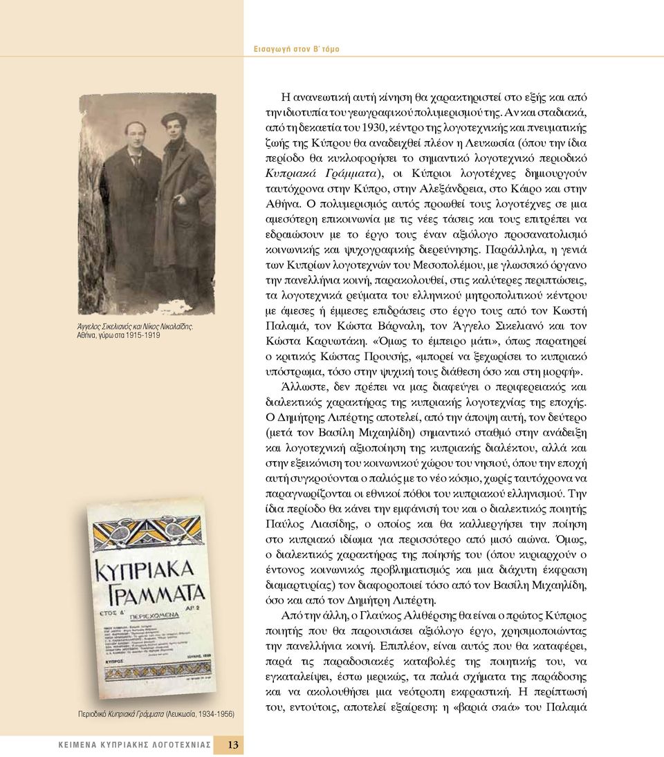 Αν και σταδιακά, από τη δεκαετία το 1930, κέντρο της λογοτεχνικής και πνεματικής ζωής της Κύπρο θα αναδειχθεί πλέον η Λεκωσία (όπο την ίδια περίοδο θα κκλοφορήσει το σημαντικό λογοτεχνικό περιοδικό