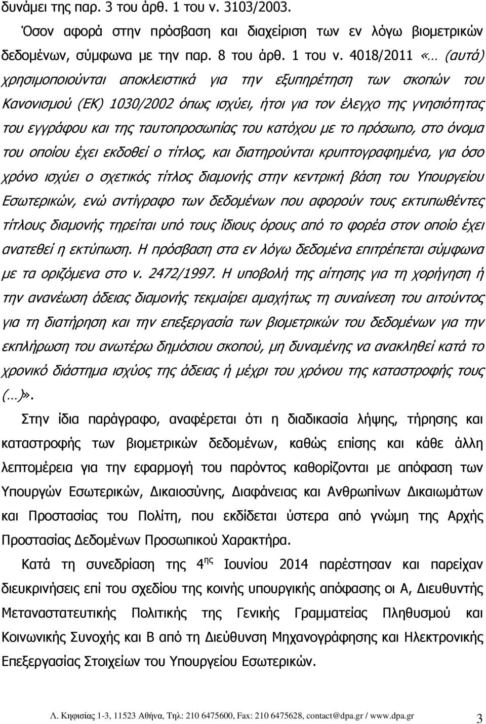 4018/2011 «(αυτά) χρησιµοποιούνται αποκλειστικά για την εξυπηρέτηση των σκοπών του Κανονισµού (ΕΚ) 1030/2002 όπως ισχύει, ήτοι για τον έλεγχο της γνησιότητας του εγγράφου και της ταυτοπροσωπίας του