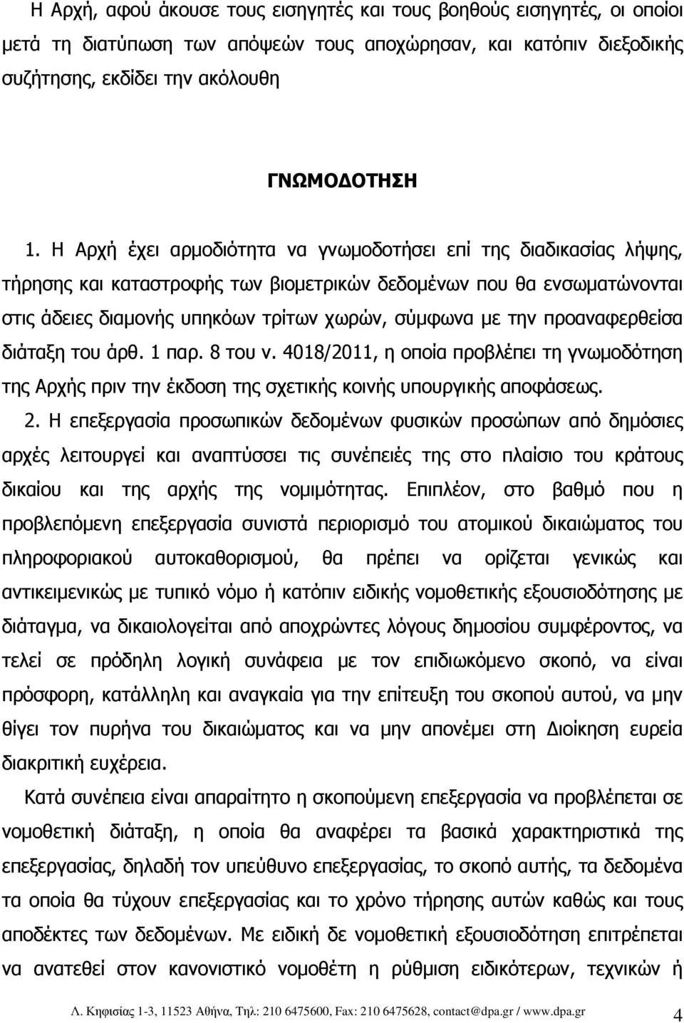 προαναφερθείσα διάταξη του άρθ. 1 παρ. 8 του ν. 4018/2011, η οποία προβλέπει τη γνωµοδότηση της Αρχής πριν την έκδοση της σχετικής κοινής υπουργικής αποφάσεως. 2.