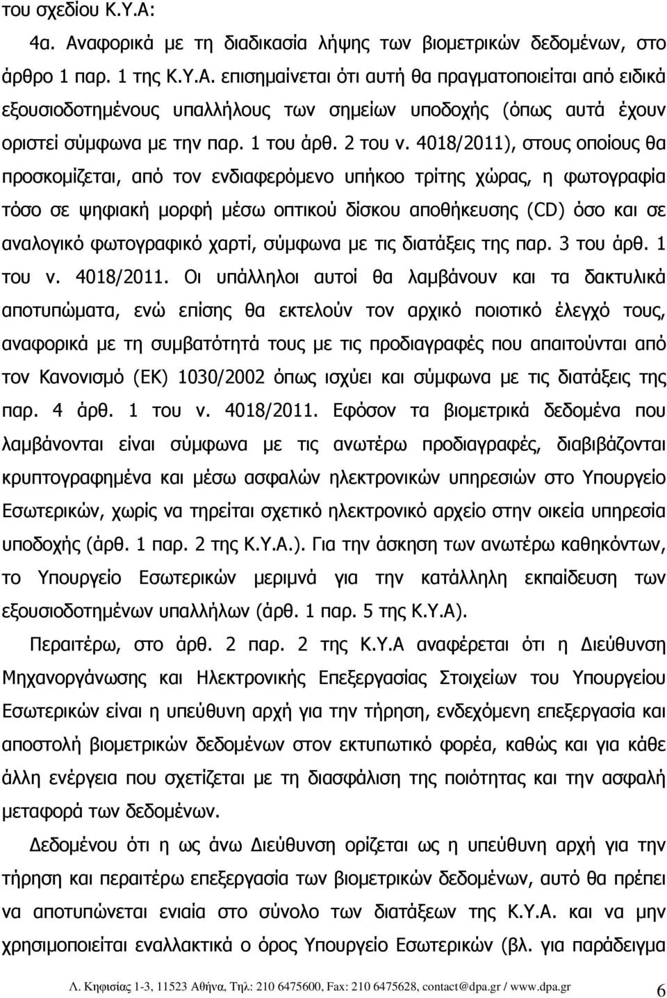 4018/2011), στους οποίους θα προσκοµίζεται, από τον ενδιαφερόµενο υπήκοο τρίτης χώρας, η φωτογραφία τόσο σε ψηφιακή µορφή µέσω οπτικού δίσκου αποθήκευσης (CD) όσο και σε αναλογικό φωτογραφικό χαρτί,