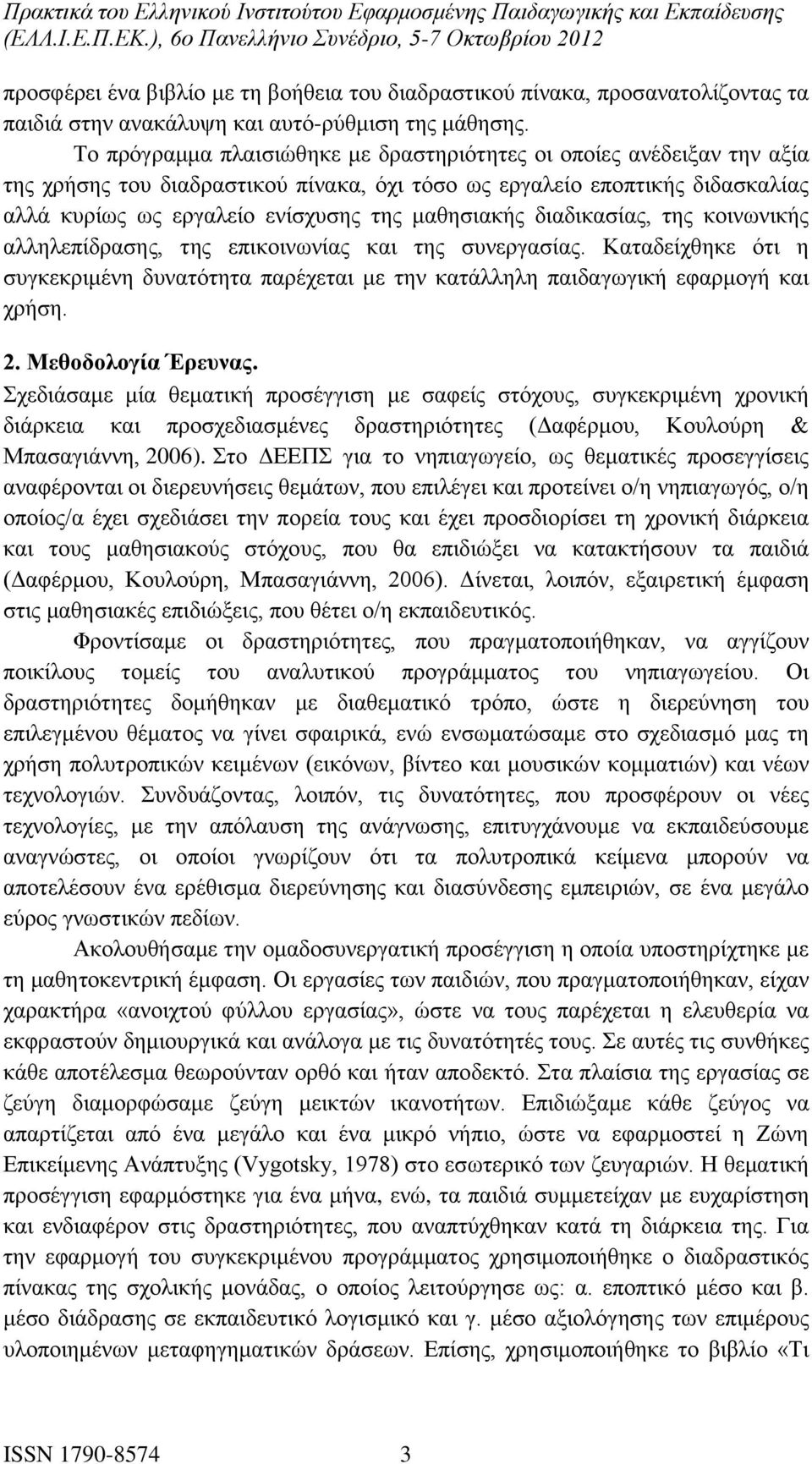 διαδικασίας, της κοινωνικής αλληλεπίδρασης, της επικοινωνίας και της συνεργασίας. Καταδείχθηκε ότι η συγκεκριμένη δυνατότητα παρέχεται με την κατάλληλη παιδαγωγική εφαρμογή και χρήση. 2.