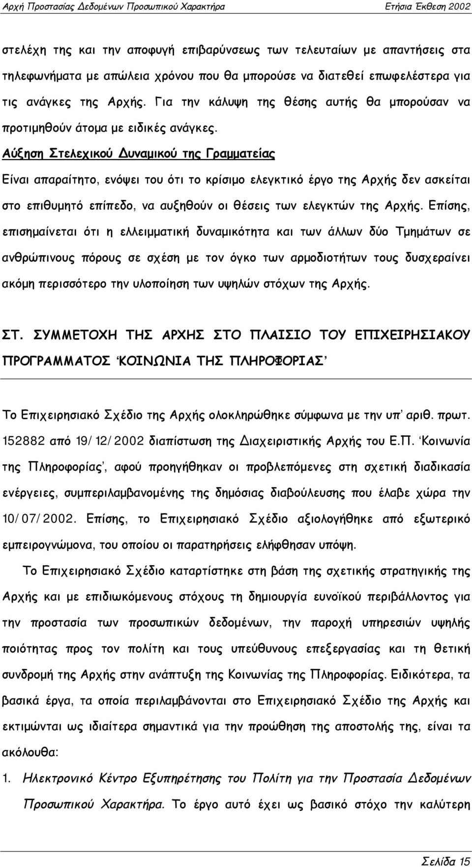 Αύξηση Στελεχικού Δυναμικού της Γραμματείας Είναι απαραίτητο, ενόψει του ότι το κρίσιμο ελεγκτικό έργο της Αρχής δεν ασκείται στο επιθυμητό επίπεδο, να αυξηθούν οι θέσεις των ελεγκτών της Αρχής.