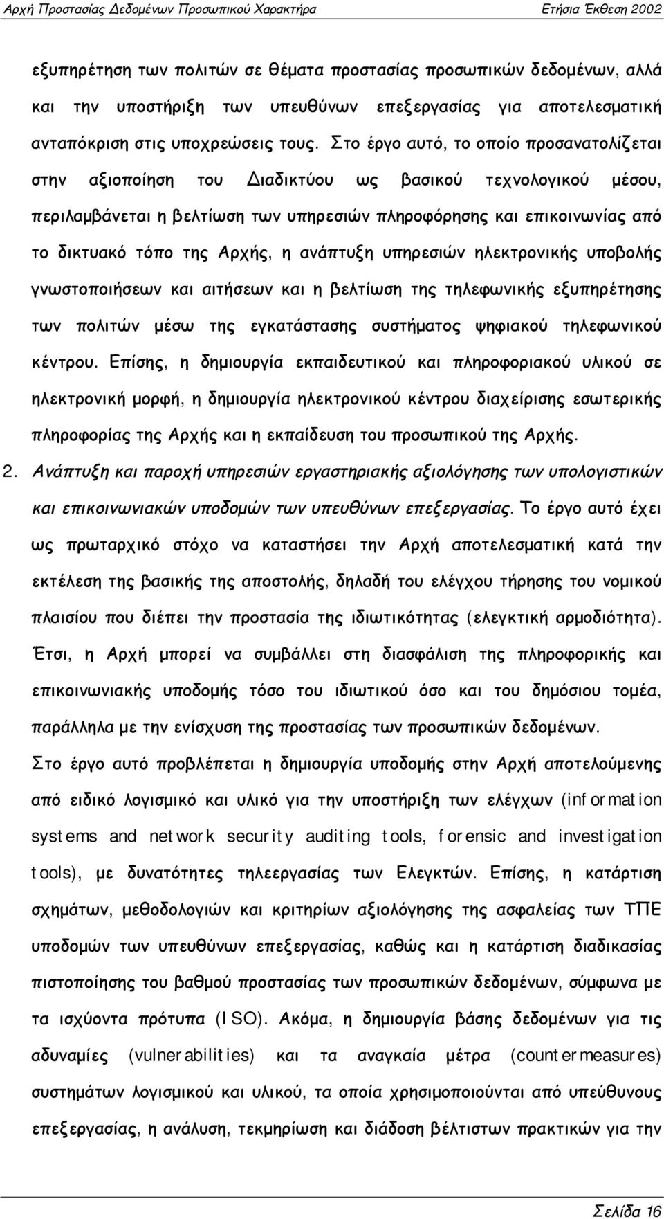 Αρχής, η ανάπτυξη υπηρεσιών ηλεκτρονικής υποβολής γνωστοποιήσεων και αιτήσεων και η βελτίωση της τηλεφωνικής εξυπηρέτησης των πολιτών μέσω της εγκατάστασης συστήματος ψηφιακού τηλεφωνικού κέντρου.