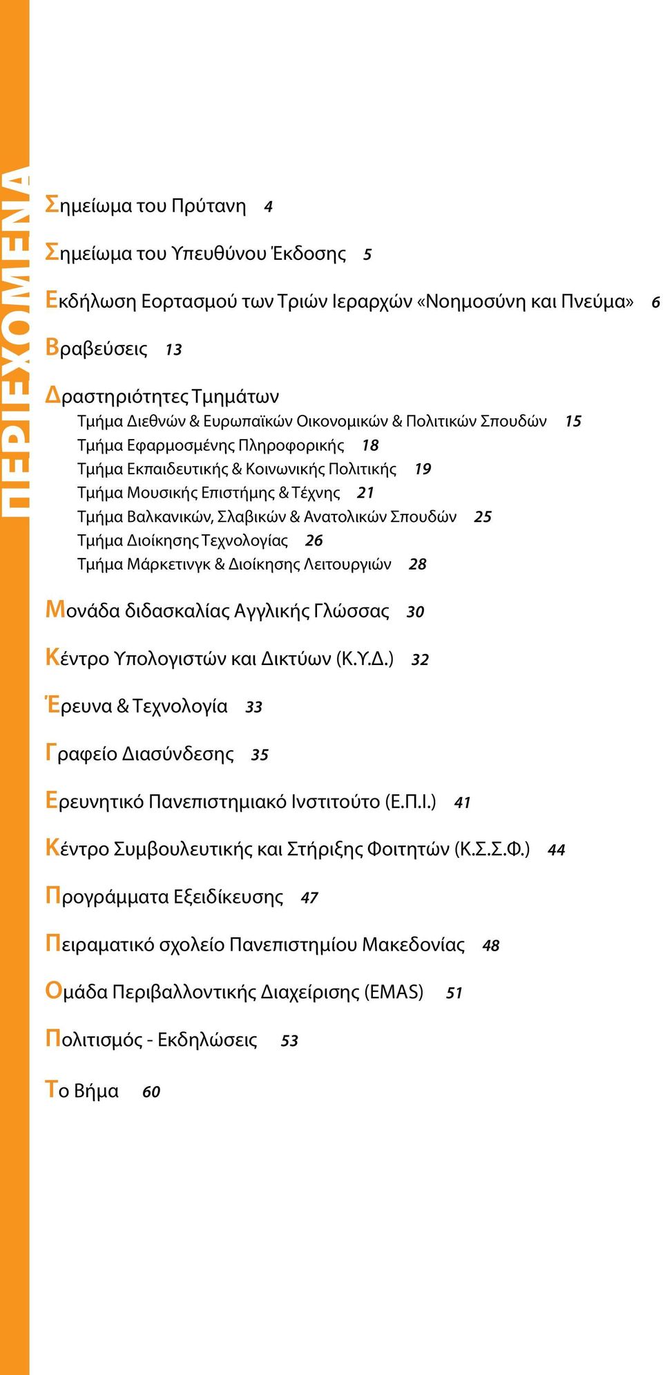 Σπουδών 25 Τμήμα Διοίκησης Τεχνολογίας 26 Τμήμα Μάρκετινγκ & Διοίκησης Λειτουργιών 28 Μονάδα διδασκαλίας Αγγλικής Γλώσσας 30 Κέντρο Υπολογιστών και Δικτύων (Κ.Υ.Δ.) 32 Έρευνα & Τεχνολογία 33 Γραφείο Διασύνδεσης 35 Ερευνητικό Πανεπιστημιακό Ινστιτούτο (Ε.