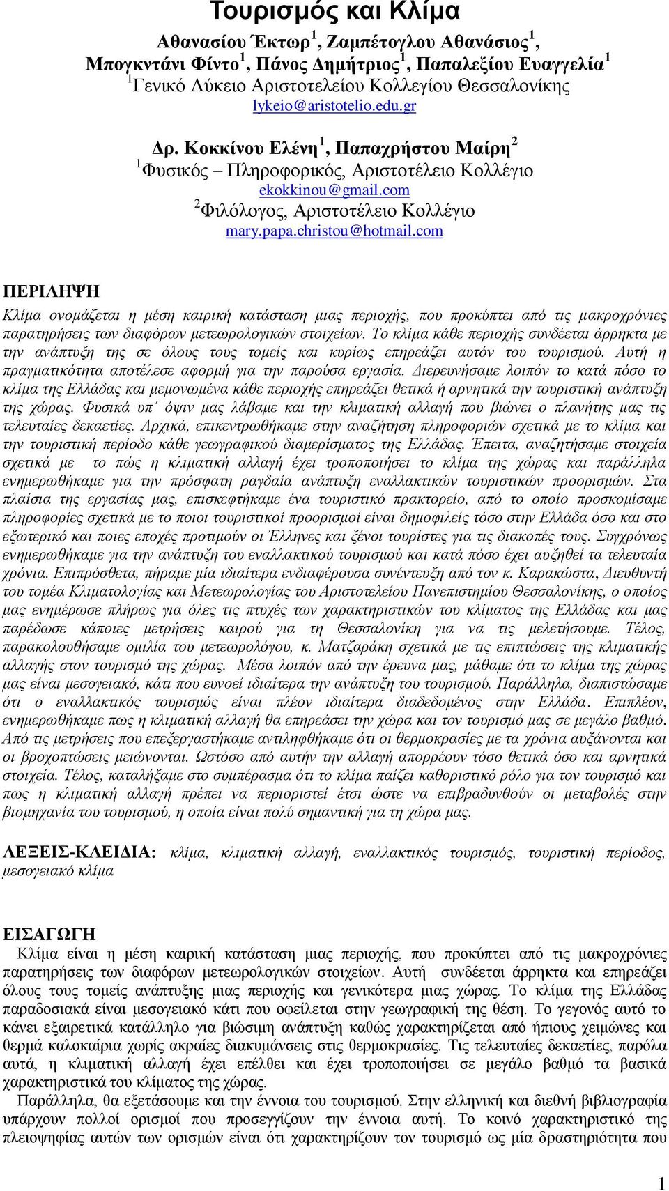 com ΠΕΡΙΛΗΨΗ Κλίμα ονομάζεται η μέση καιρική κατάσταση μιας περιοχής, που προκύπτει από τις μακροχρόνιες παρατηρήσεις των διαφόρων μετεωρολογικών στοιχείων.