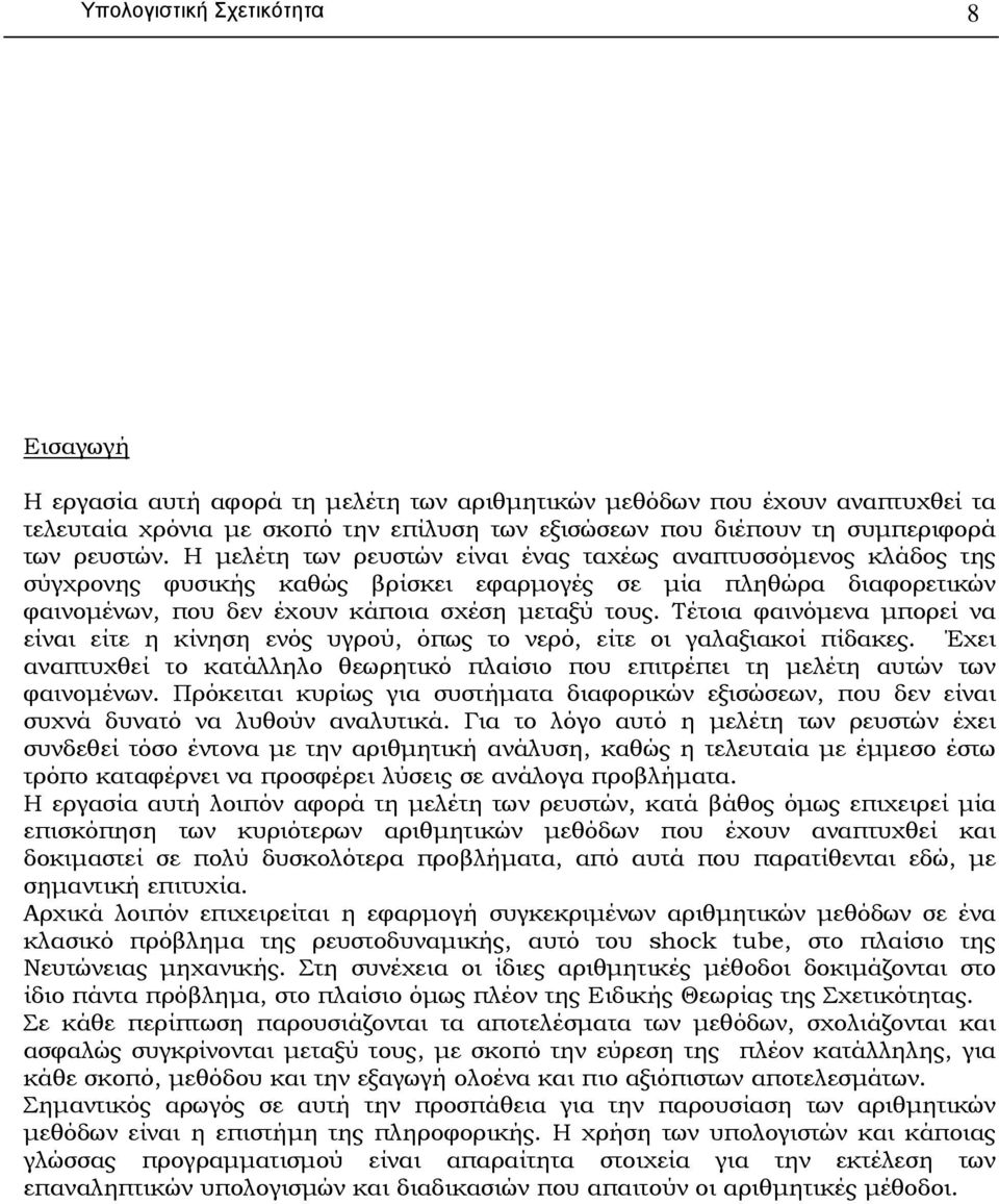 Τέτοια φαινόµενα µπορεί να είναι είτε η κίνηση ενός υγρού, όπως το νερό, είτε οι γαλαξιακοί πίδακες. Έχει αναπτυχθεί το κατάλληλο θεωρητικό πλαίσιο που επιτρέπει τη µελέτη αυτών των φαινοµένων.