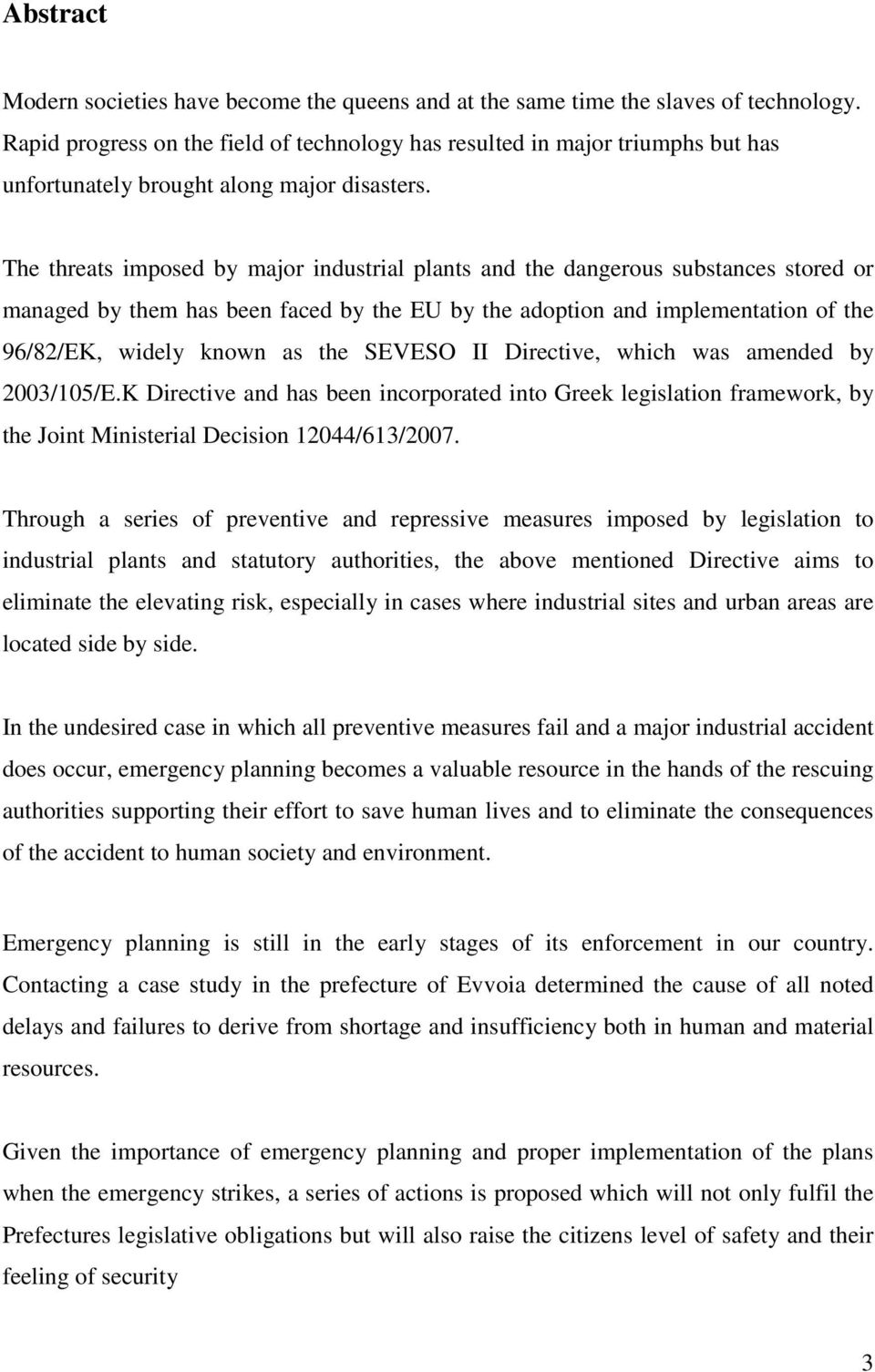 The threats imposed by major industrial plants and the dangerous substances stored or managed by them has been faced by the EU by the adoption and implementation of the 96/82/ΕΚ, widely known as the