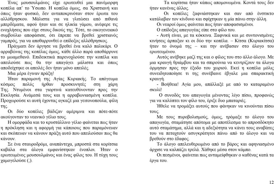 Τότε, το οικογενειακό συμβούλιο αποφάσισε, ότι έπρεπε να βρεθεί χριστιανός γαμπρός, για να αποθαρρυνθεί ο επίδοξος αλλόθρησκος. Πράγματι δεν άργησε να βρεθεί ένα καλό παλικάρι.