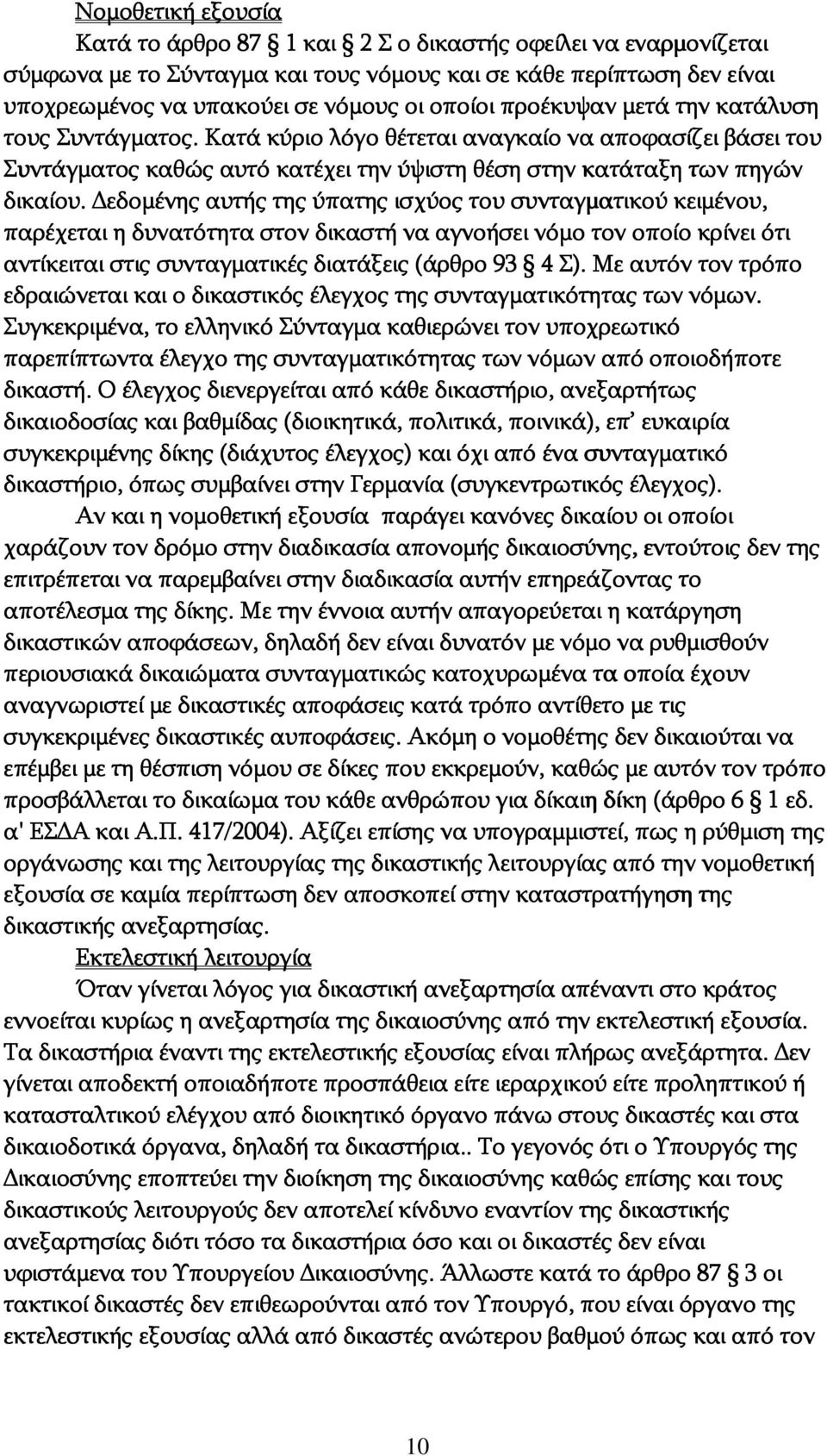 εδομένης αυτής της ύπατης ισχύος ι του συνταγματικού κειμένου, παρέχεται η δυνατότητα στον δικαστή να αγνοήσει νόμο τον οποίο κρίνει ότι αντίκειται στις συνταγματικές διατάξεις (άρθρο 93 4 Σ).