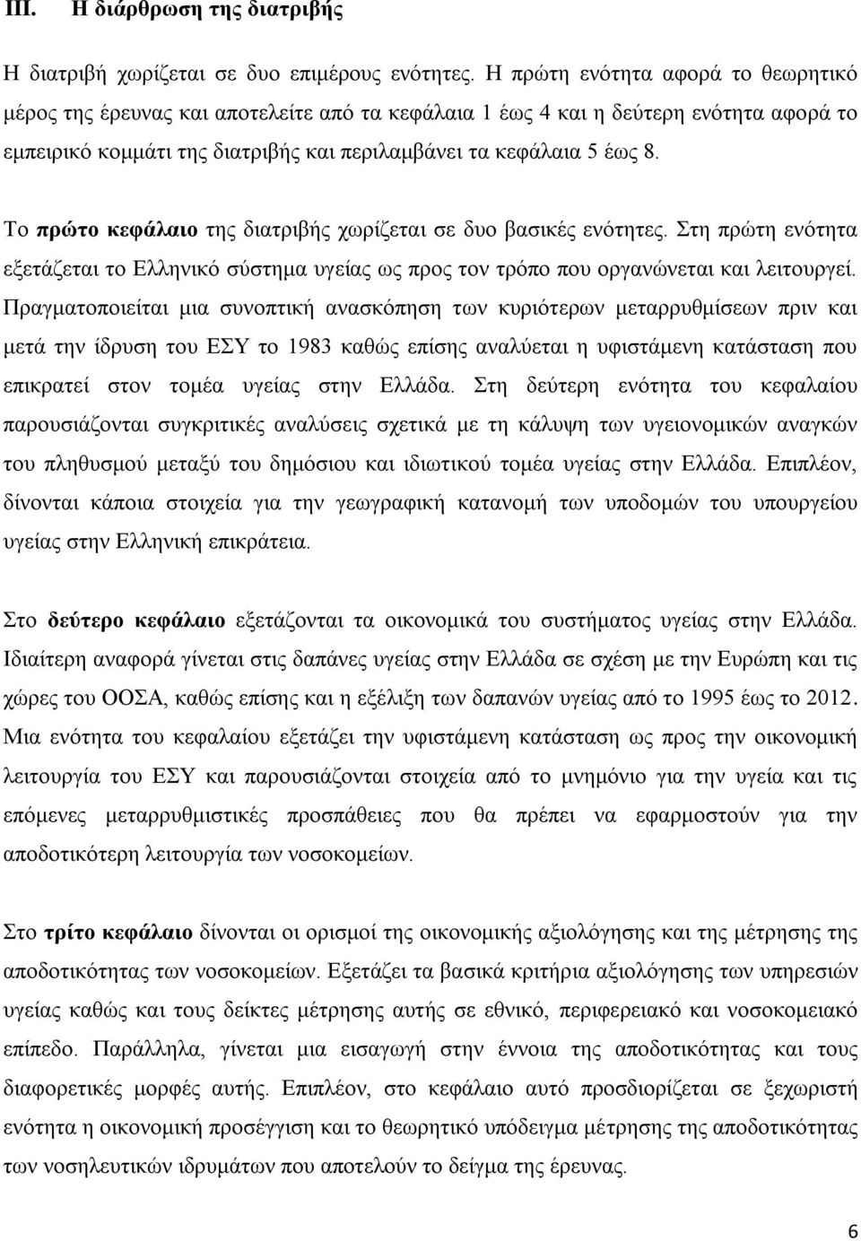 Το πρώτο κεφάλαιο της διατριβής χωρίζεται σε δυο βασικές ενότητες. Στη πρώτη ενότητα εξετάζεται το Ελληνικό σύστημα υγείας ως προς τον τρόπο που οργανώνεται και λειτουργεί.