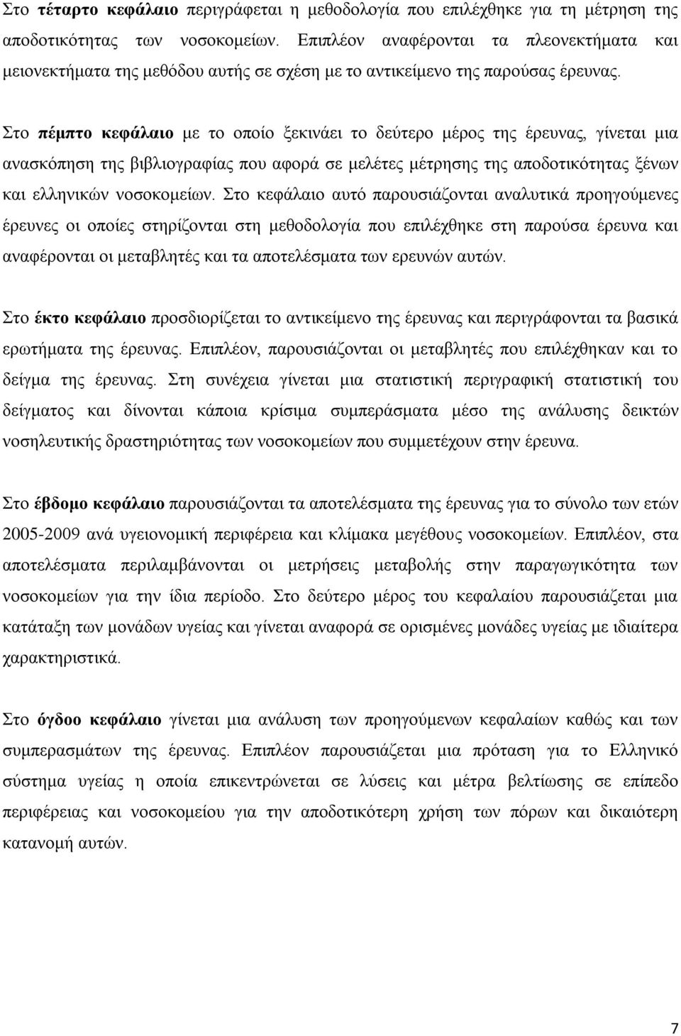 Στο πέμπτο κεφάλαιο με το οποίο ξεκινάει το δεύτερο μέρος της έρευνας, γίνεται μια ανασκόπηση της βιβλιογραφίας που αφορά σε μελέτες μέτρησης της αποδοτικότητας ξένων και ελληνικών νοσοκομείων.