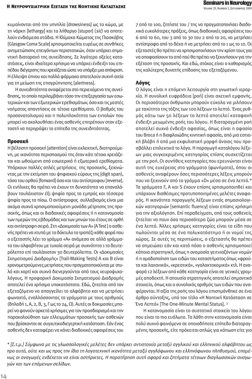 Η Κλίµακα Κώµατος της Γλασκόβης [Glasgow Coma Scale] χρησιµοποιείται ευρέως σε συνθήκες αντιµετώπισης επειγόντων περιστατικών, όταν υπάρχει σηµαντική διαταραχή της συνείδησης.