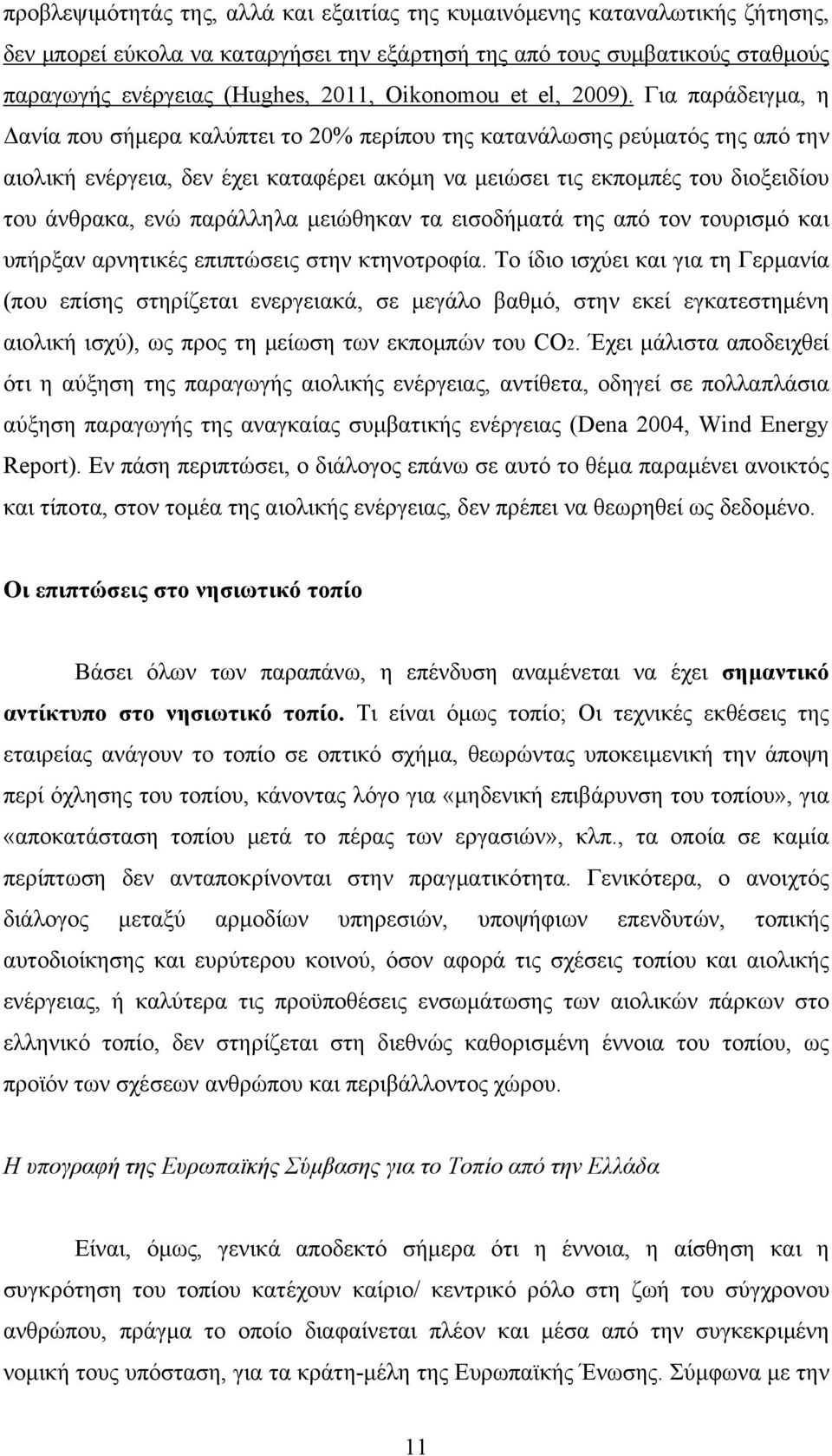 Για παράδειγμα, η Δανία που σήμερα καλύπτει το 20% περίπου της κατανάλωσης ρεύματός της από την αιολική ενέργεια, δεν έχει καταφέρει ακόμη να μειώσει τις εκπομπές του διοξειδίου του άνθρακα, ενώ