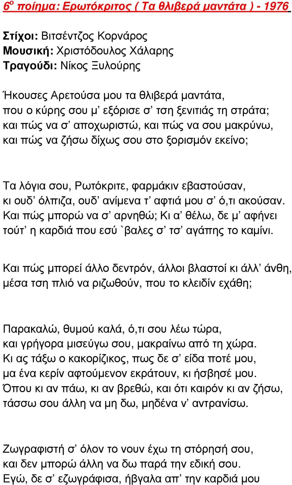 ανίµενα τ αφτιά µου σ ό,τι ακούσαν. Και πώς µπορώ να σ αρνηθώ; Kι α θέλω, δε µ αφήνει τούτ η καρδιά που εσύ `βαλες σ τσ αγάπης το καµίνι.