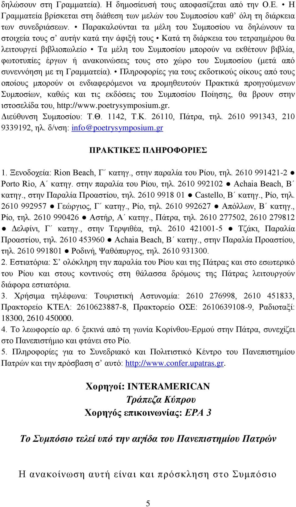 βιβλία, φωτοτυπίες έργων ή ανακοινώσεις τους στο χώρο του Συμποσίου (μετά από συνεννόηση με τη Γραμματεία).