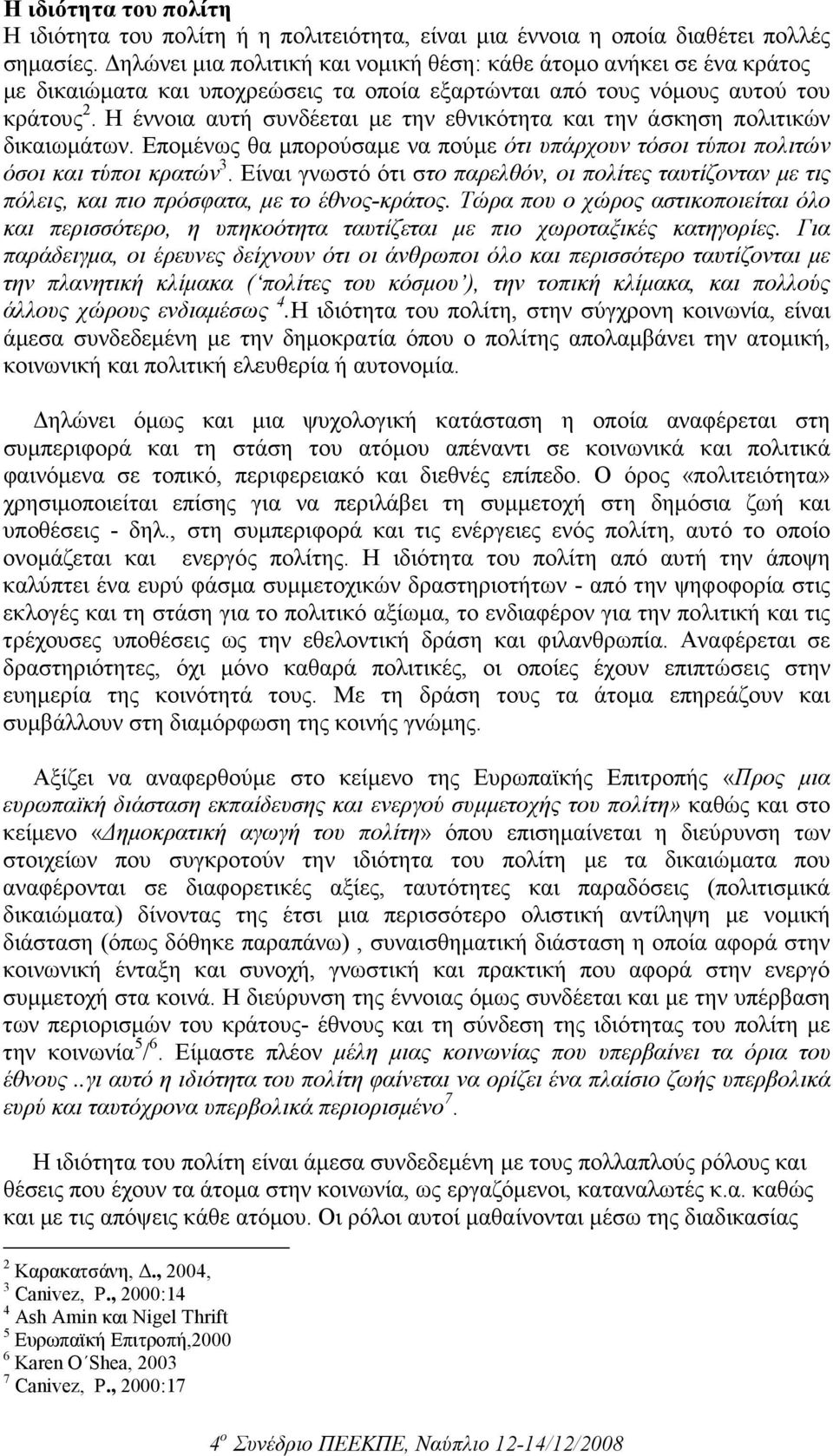 Η έννοια αυτή συνδέεται µε την εθνικότητα και την άσκηση πολιτικών δικαιωµάτων. Εποµένως θα µπορούσαµε να πούµε ότι υπάρχουν τόσοι τύποι πολιτών όσοι και τύποι κρατών 3.