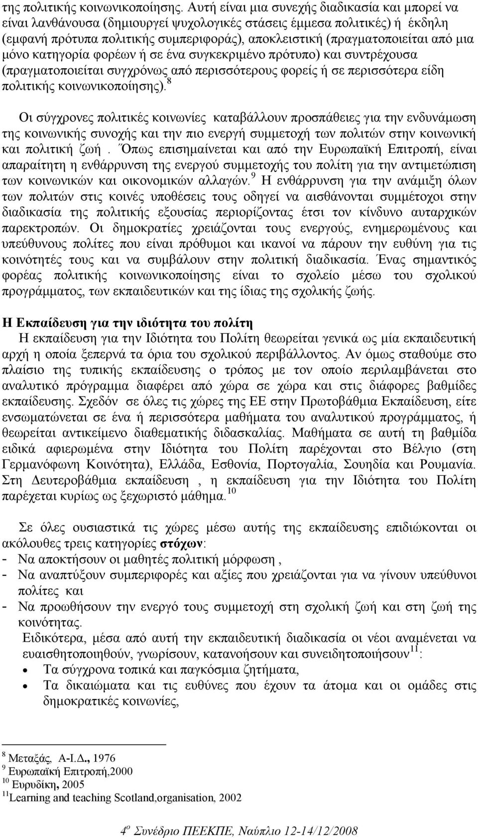 µια µόνο κατηγορία φορέων ή σε ένα συγκεκριµένο πρότυπο) και συντρέχουσα (πραγµατοποιείται συγχρόνως από περισσότερους φορείς ή σε περισσότερα είδη πολιτικής κοινωνικοποίησης).