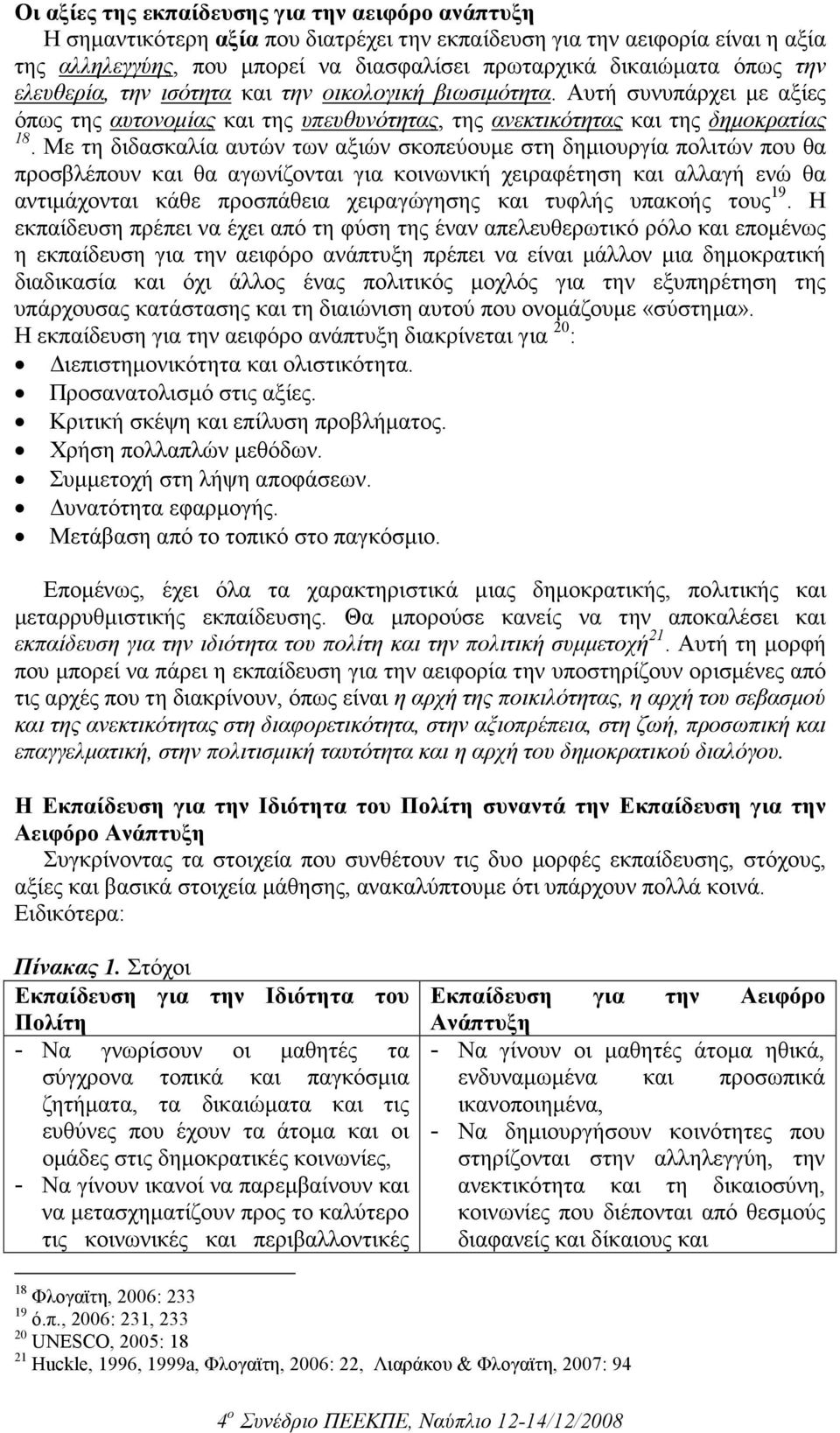 Με τη διδασκαλία αυτών των αξιών σκοπεύουµε στη δηµιουργία πολιτών που θα προσβλέπουν και θα αγωνίζονται για κοινωνική χειραφέτηση και αλλαγή ενώ θα αντιµάχονται κάθε προσπάθεια χειραγώγησης και