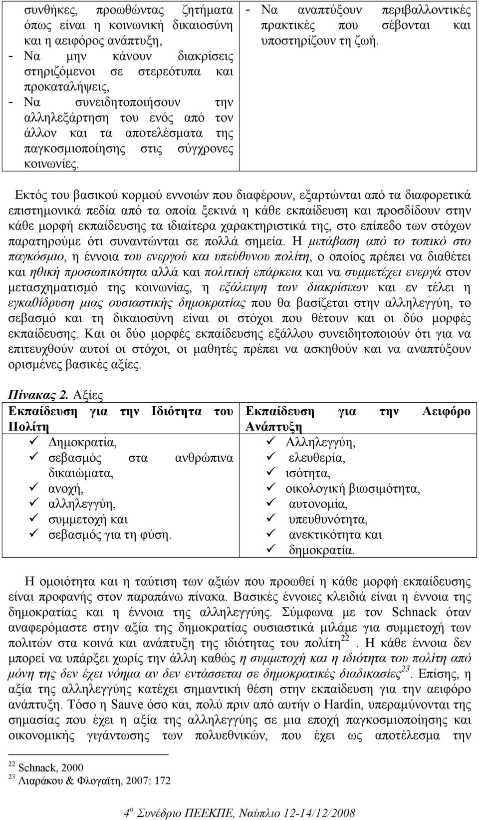 Εκτός του βασικού κορµού εννοιών που διαφέρουν, εξαρτώνται από τα διαφορετικά επιστηµονικά πεδία από τα οποία ξεκινά η κάθε εκπαίδευση και προσδίδουν στην κάθε µορφή εκπαίδευσης τα ιδιαίτερα