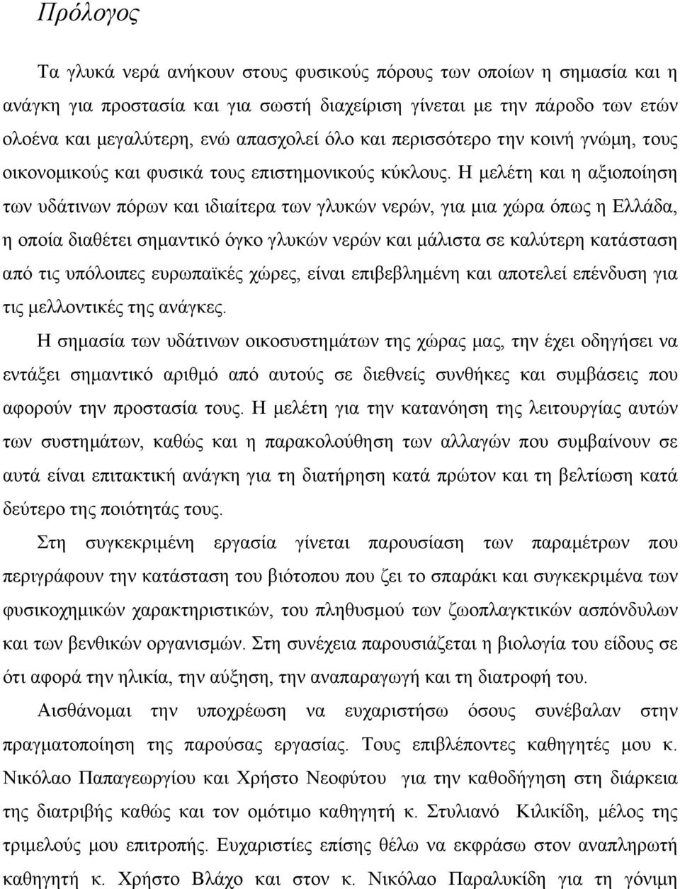 Η µελέτη και η αξιοποίηση των υδάτινων πόρων και ιδιαίτερα των γλυκών νερών, για µια χώρα όπως η Ελλάδα, η οποία διαθέτει σηµαντικό όγκο γλυκών νερών και µάλιστα σε καλύτερη κατάσταση από τις