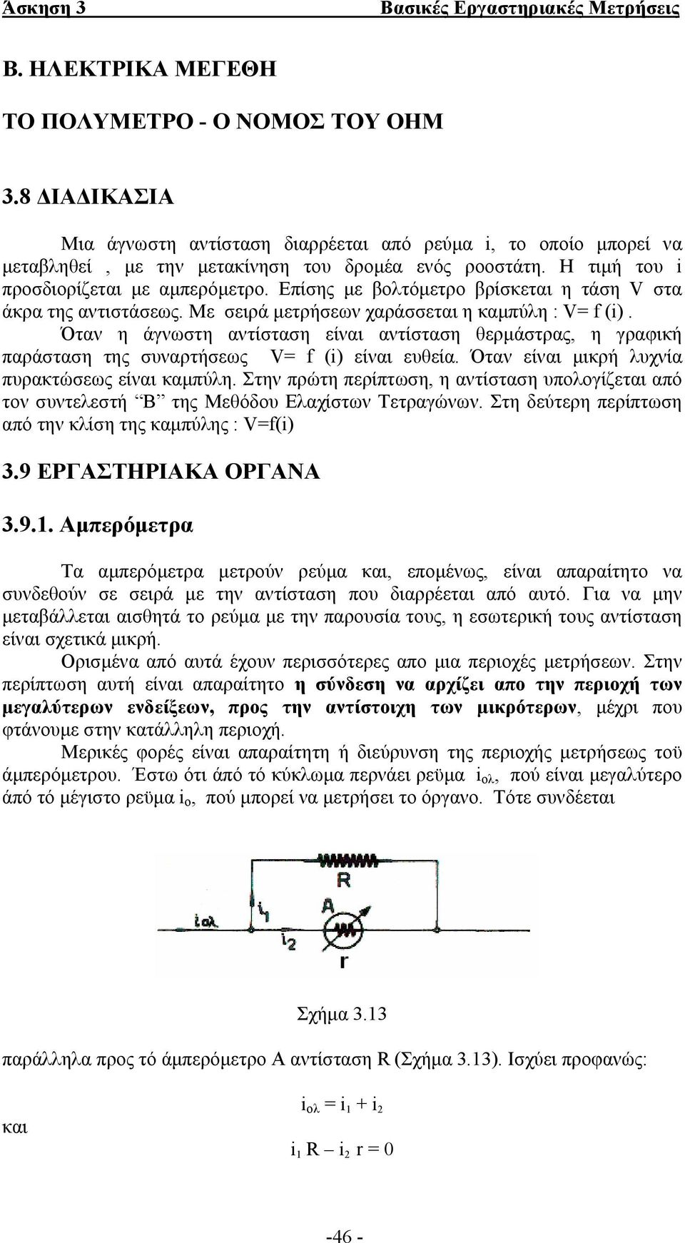 Όταν η άγνωστη αντίσταση είναι αντίσταση θερµάστρας, η γραφική παράσταση της συναρτήσεως V= f (i) είναι ευθεία. Όταν είναι µικρή λυχνία πυρακτώσεως είναι καµπύλη.