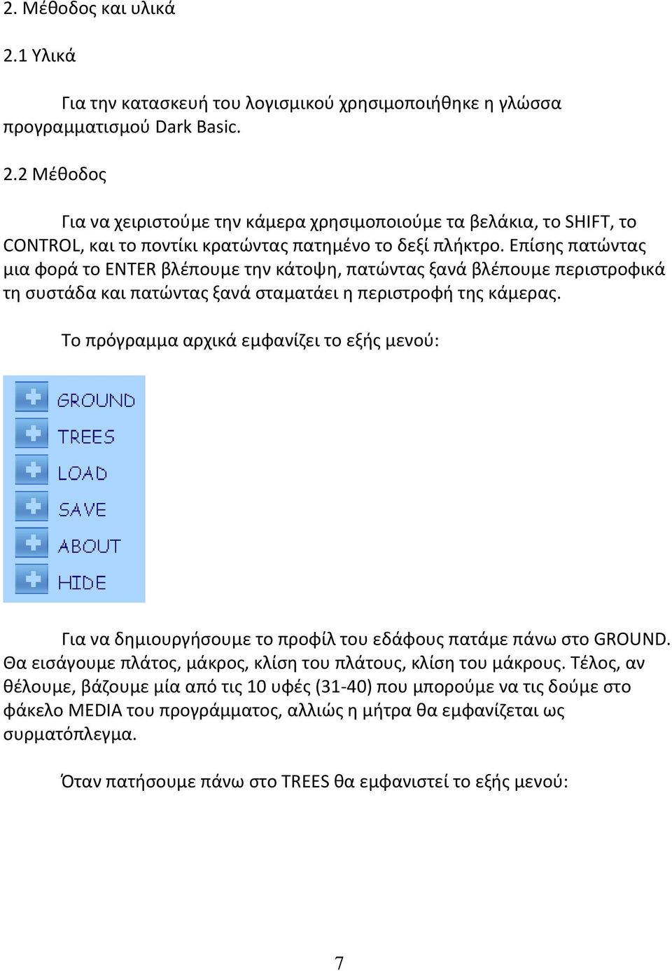 Το πρόγραμμα αρχικά εμφανίζει το εξής μενού: Για να δημιουργήσουμε το προφίλ του εδάφους πατάμε πάνω στο GROUND. Θα εισάγουμε πλάτος, μάκρος, κλίση του πλάτους, κλίση του μάκρους.