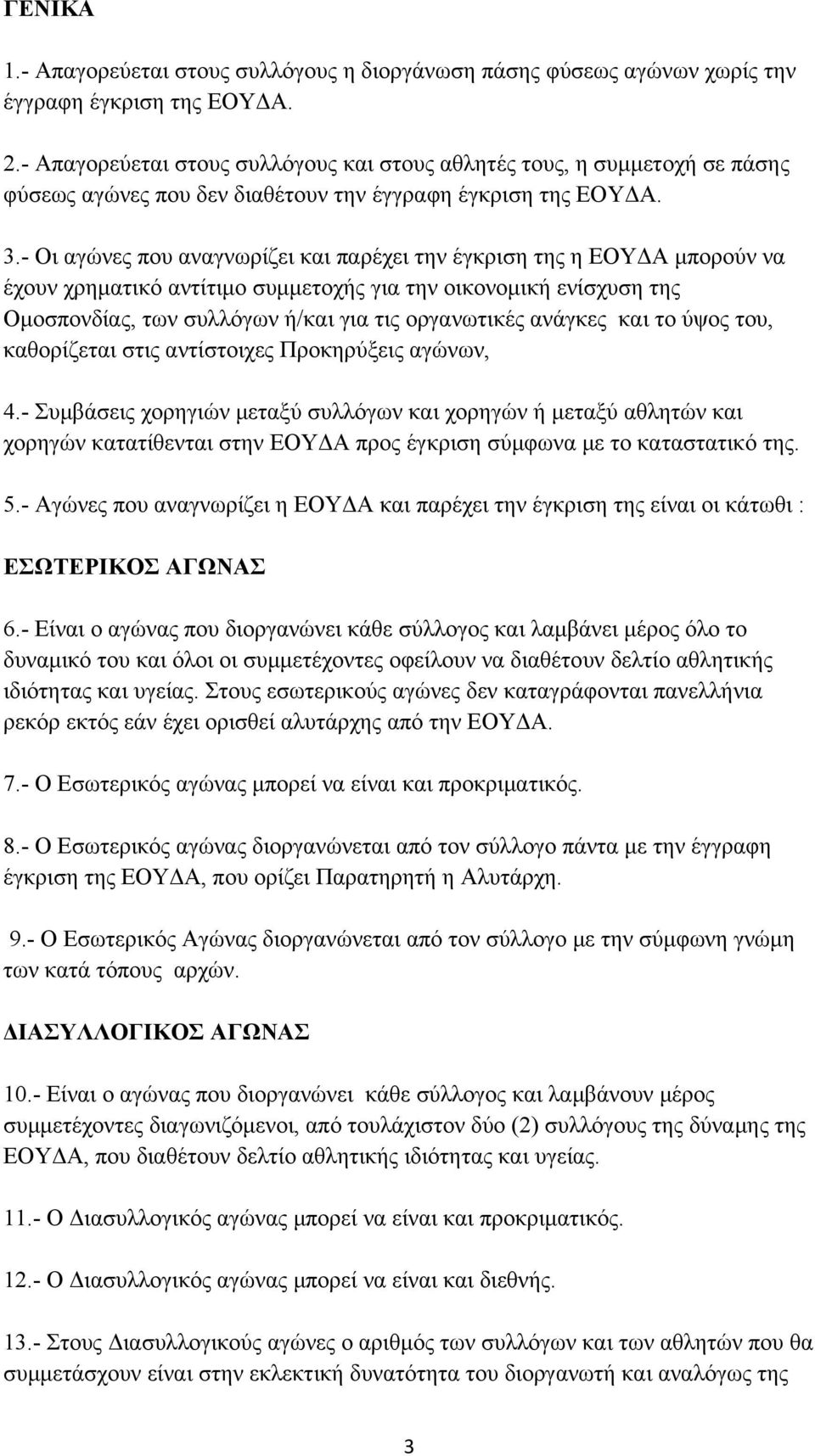 - Οι αγώνες που αναγνωρίζει και παρέχει την έγκριση της η ΕΟΥΔΑ μπορούν να έχουν χρηματικό αντίτιμο συμμετοχής για την οικονομική ενίσχυση της Ομοσπονδίας, των συλλόγων ή/και για τις οργανωτικές