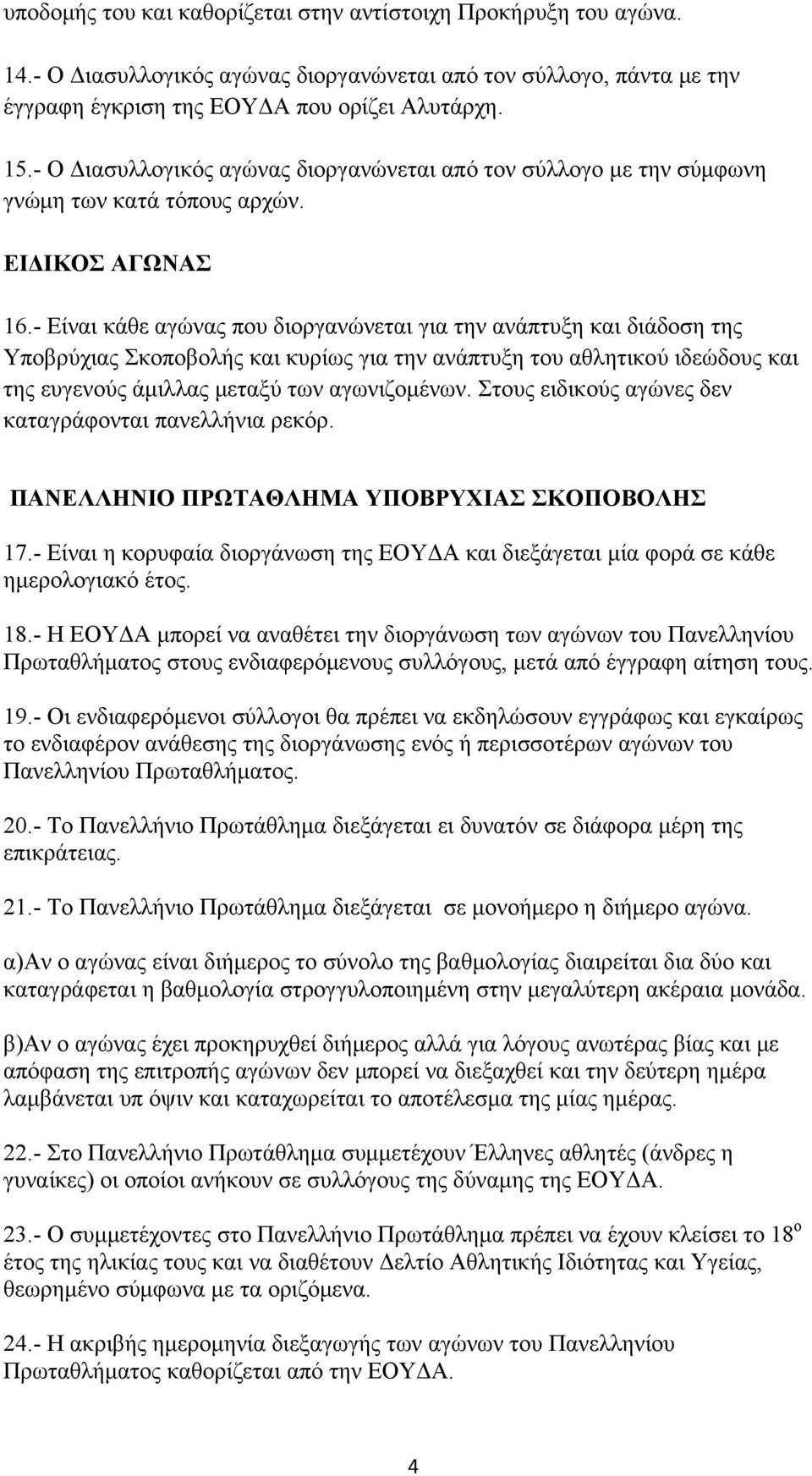 - Είναι κάθε αγώνας που διοργανώνεται για την ανάπτυξη και διάδοση της Υποβρύχιας Σκοποβολής και κυρίως για την ανάπτυξη του αθλητικού ιδεώδους και της ευγενούς άμιλλας μεταξύ των αγωνιζομένων.