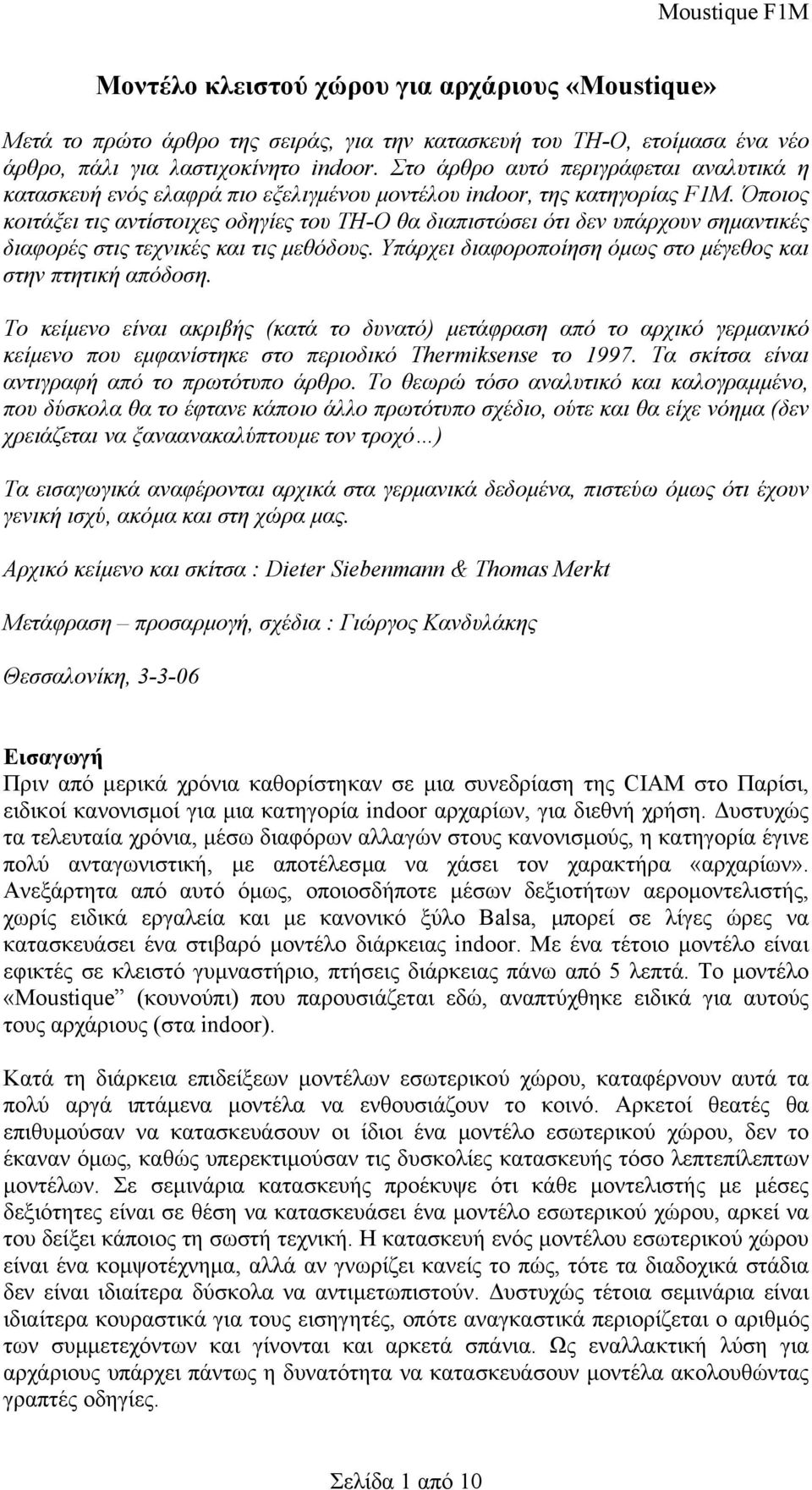 Όποιος κοιτάξει τις αντίστοιχες οδηγίες του ΤΗ-Ο θα διαπιστώσει ότι δεν υπάρχουν σηµαντικές διαφορές στις τεχνικές και τις µεθόδους. Υπάρχει διαφοροποίηση όµως στο µέγεθος και στην πτητική απόδοση.