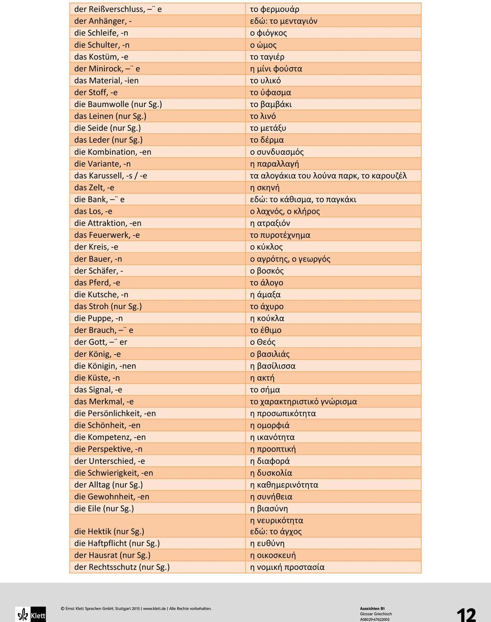 ) die Kombination, -en die Variante, -n das Karussell, -s / -e das Zelt, -e die Bank, e das Los, -e die Attraktion, -en das Feuerwerk, -e der Kreis, -e der Bauer, -n der Schäfer, - das Pferd, -e die