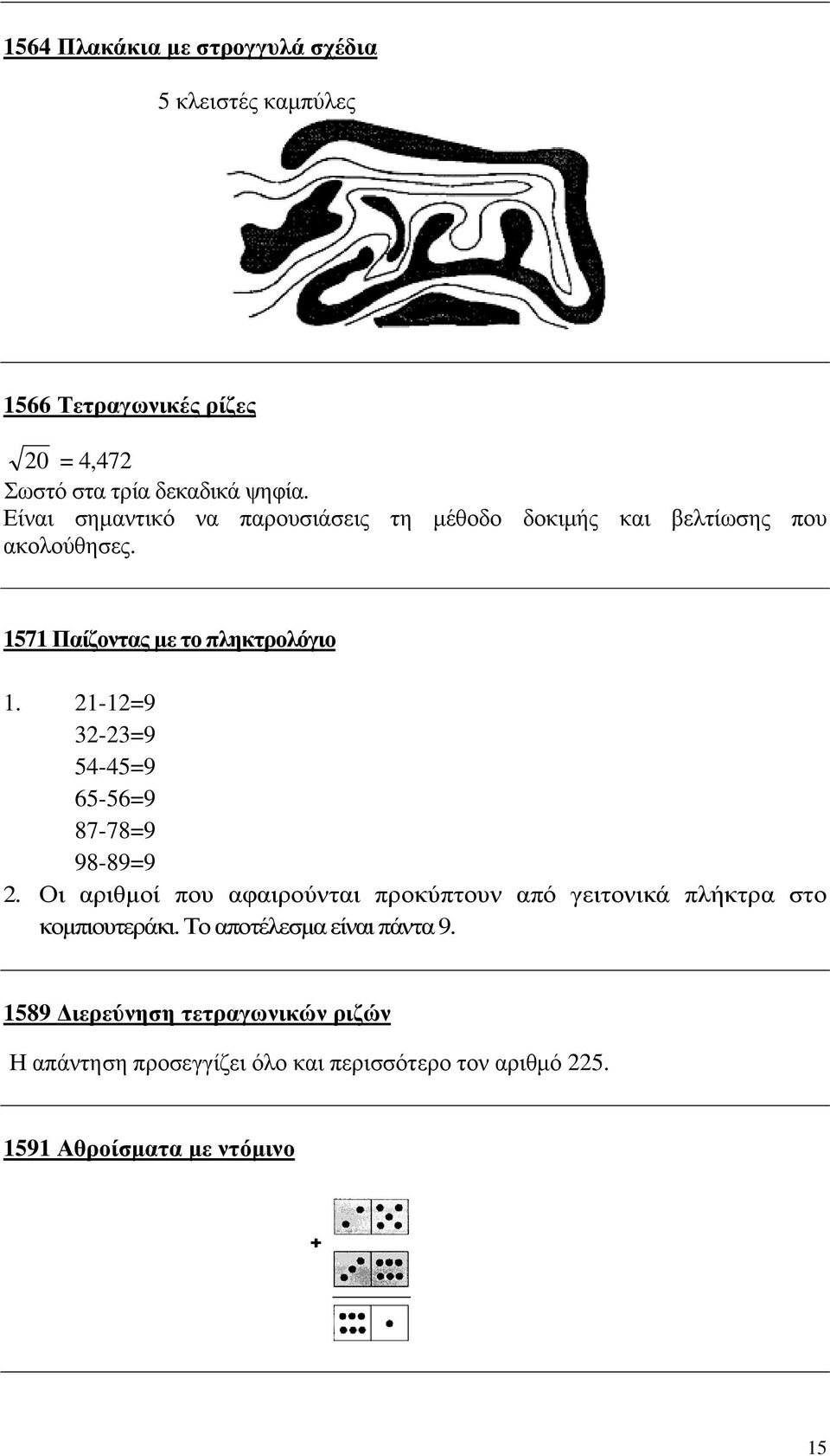 21-12=9 32-23=9 54-45=9 65-56=9 87-78=9 98-89=9 2. Οι αριθµοί που αφαιρούνται προκύπτουν από γειτονικά πλήκτρα στο κοµπιουτεράκι.