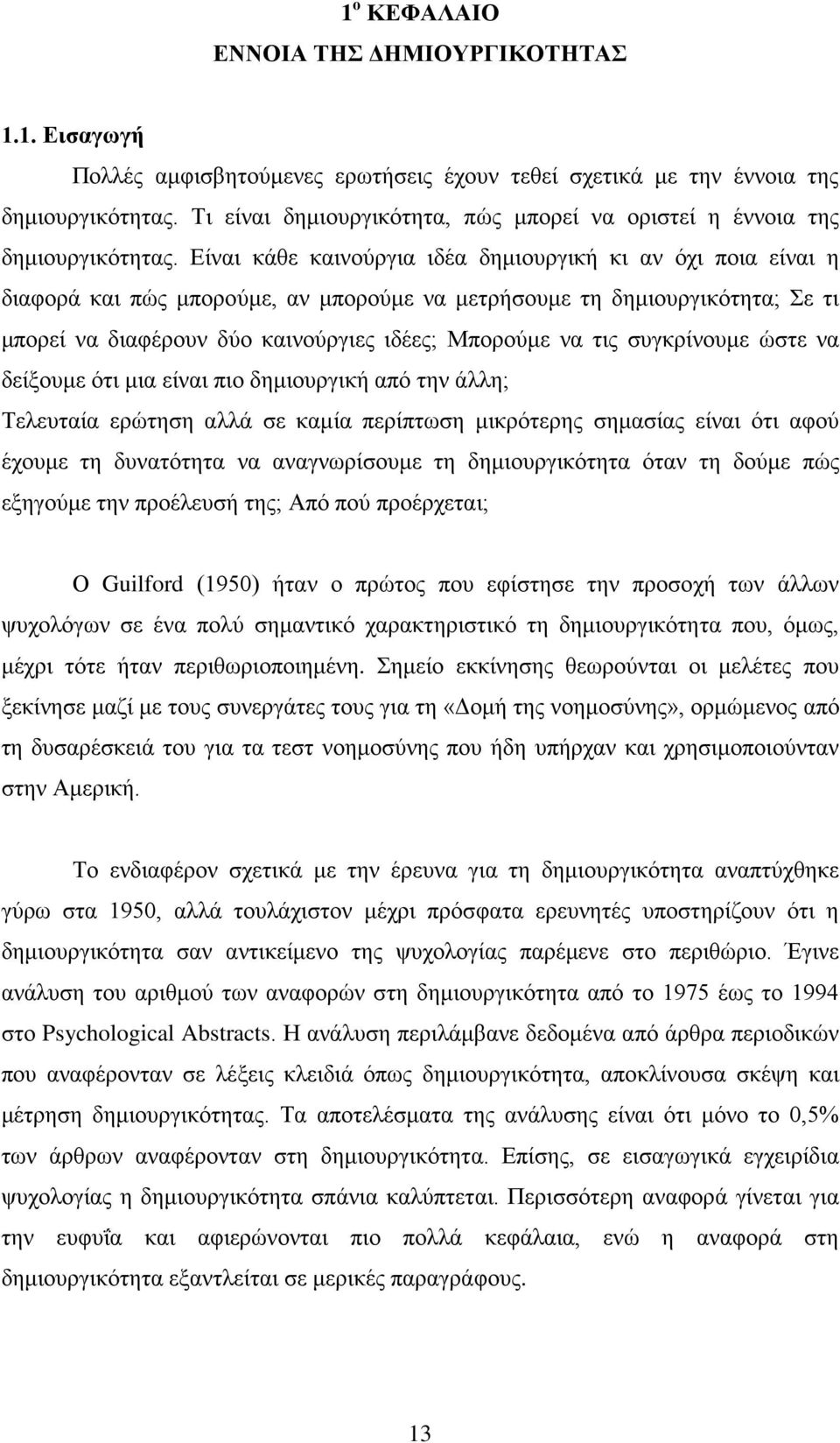 Είναι κάθε καινούργια ιδέα δημιουργική κι αν όχι ποια είναι η διαφορά και πώς μπορούμε, αν μπορούμε να μετρήσουμε τη δημιουργικότητα; Σε τι μπορεί να διαφέρουν δύο καινούργιες ιδέες; Μπορούμε να τις