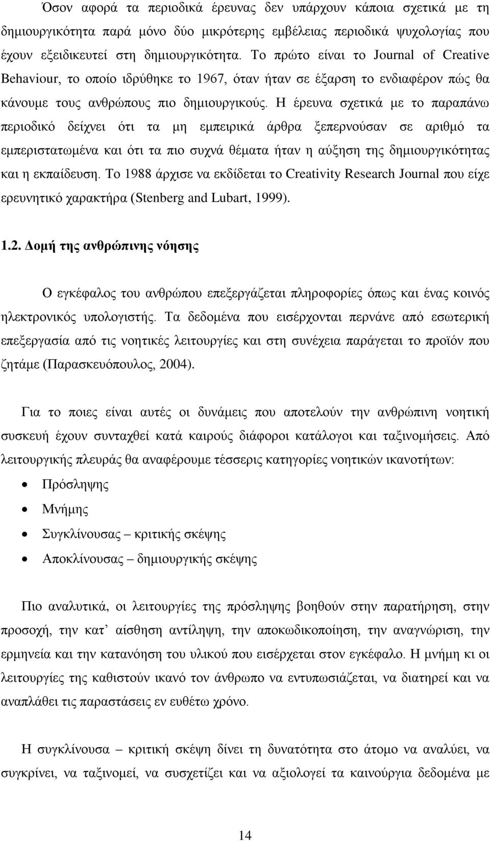 Η έρευνα σχετικά με το παραπάνω περιοδικό δείχνει ότι τα μη εμπειρικά άρθρα ξεπερνούσαν σε αριθμό τα εμπεριστατωμένα και ότι τα πιο συχνά θέματα ήταν η αύξηση της δημιουργικότητας και η εκπαίδευση.