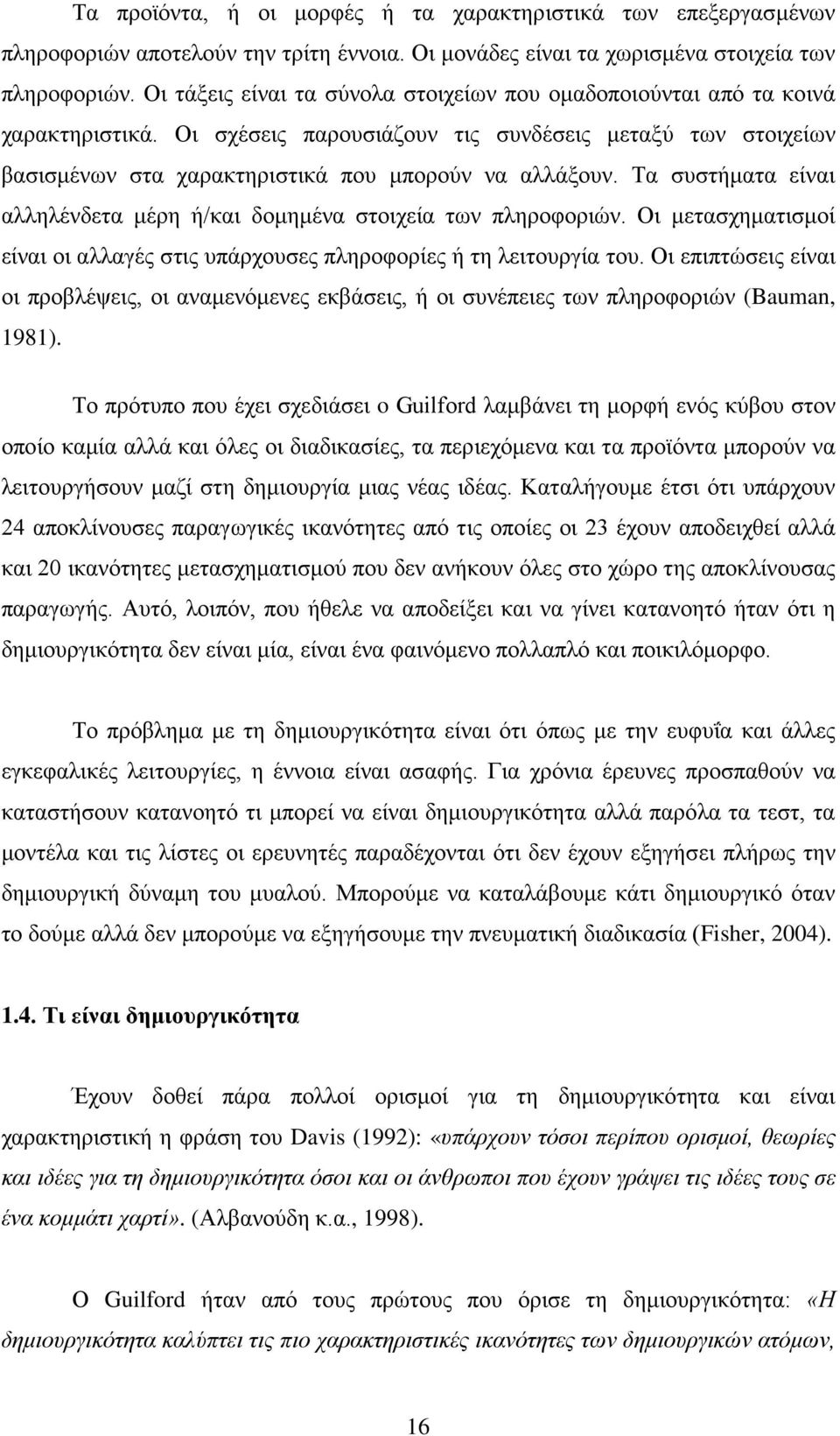 Τα συστήματα είναι αλληλένδετα μέρη ή/και δομημένα στοιχεία των πληροφοριών. Οι μετασχηματισμοί είναι οι αλλαγές στις υπάρχουσες πληροφορίες ή τη λειτουργία του.