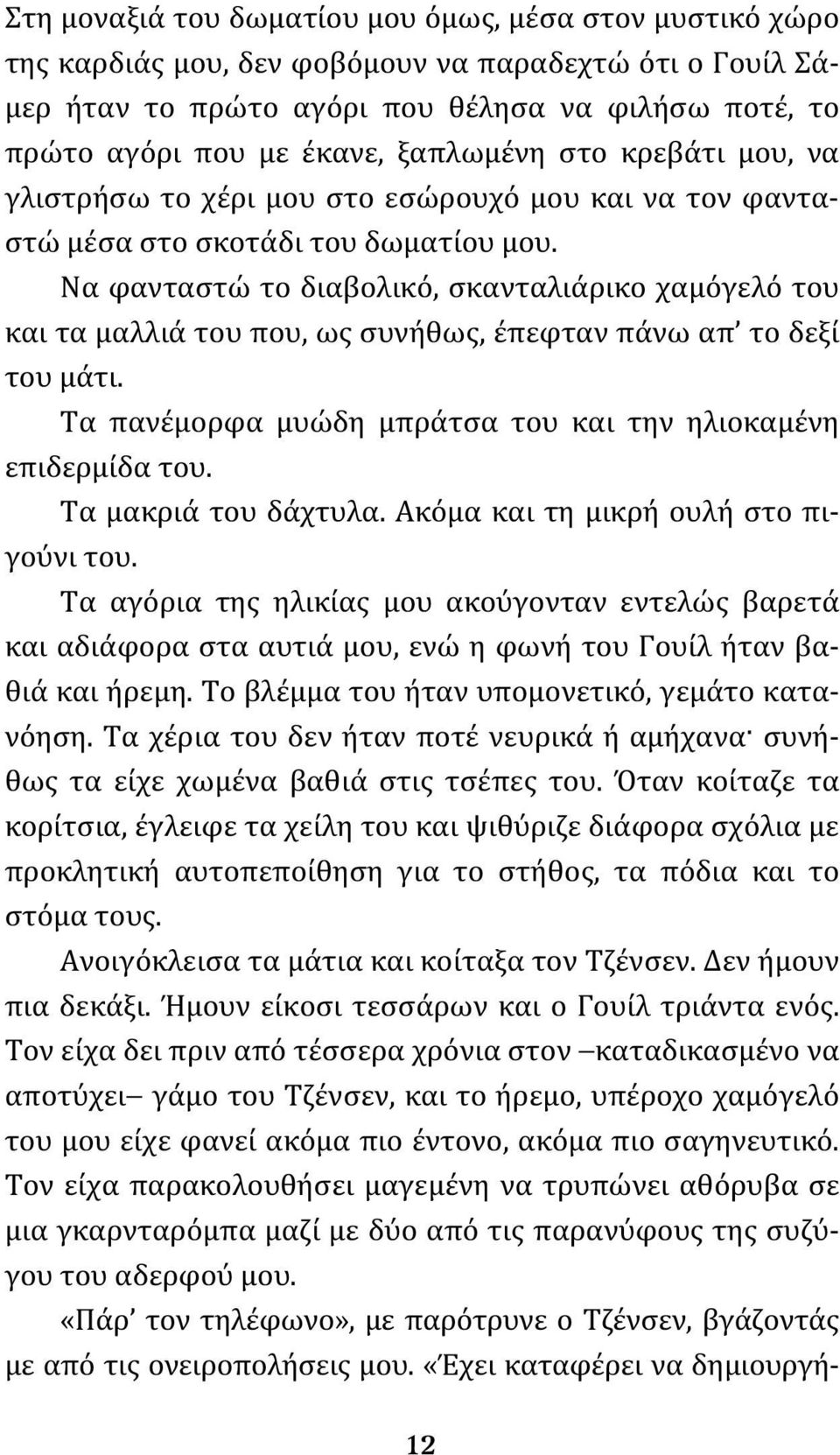 Να φανταστώ το διαβολικό, σκανταλιάρικο χαμόγελό του και τα μαλλιά του που, ως συνήθως, έπεφταν πάνω απ το δεξί του μάτι. Τα πανέμορφα μυώδη μπράτσα του και την ηλιοκαμένη επιδερμίδα του.