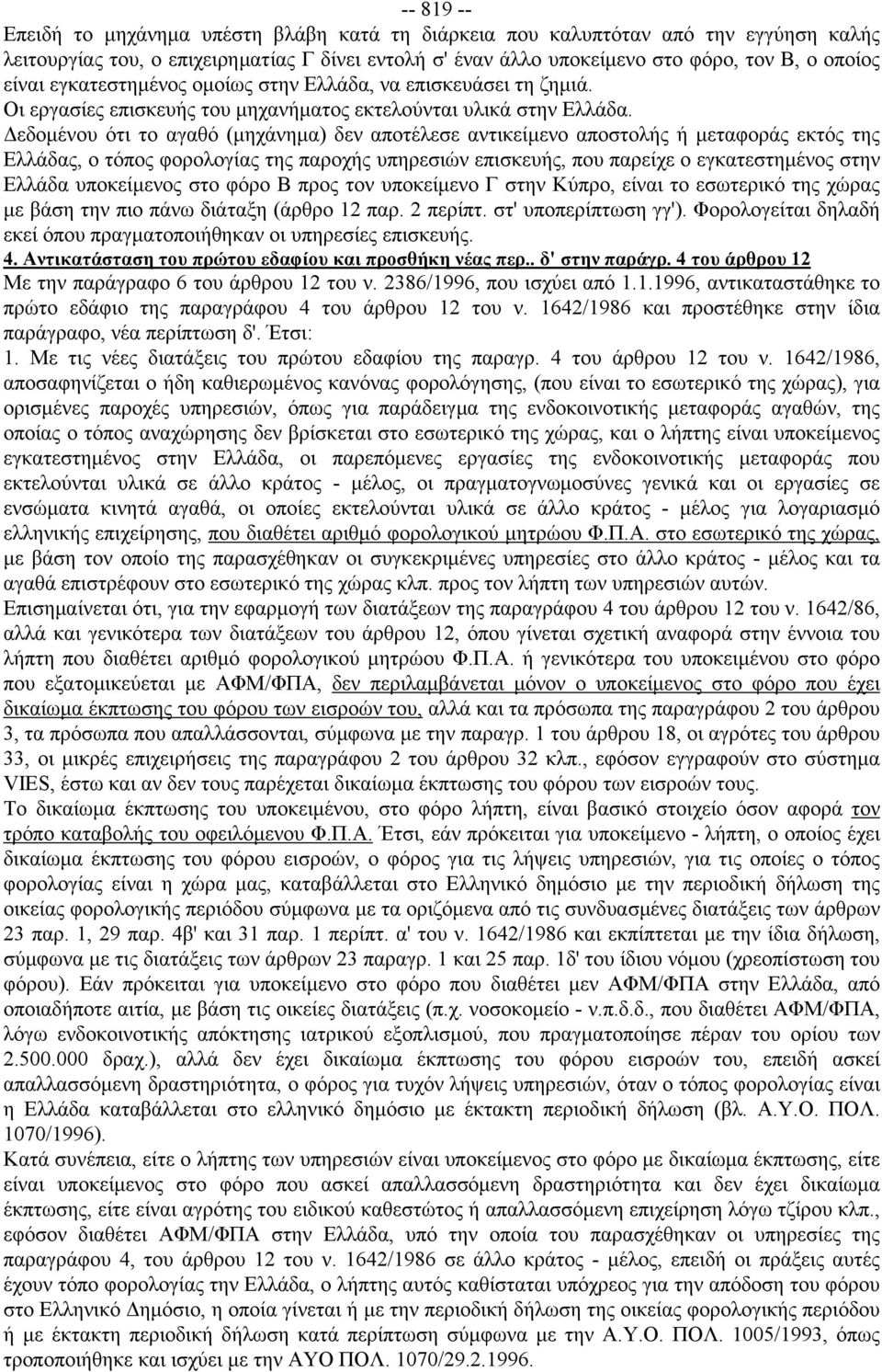 Δεδομένου ότι το αγαθό (μηχάνημα) δεν αποτέλεσε αντικείμενο αποστολής ή μεταφοράς εκτός της Ελλάδας, ο τόπος φορολογίας της παροχής υπηρεσιών επισκευής, που παρείχε ο εγκατεστημένος στην Ελλάδα