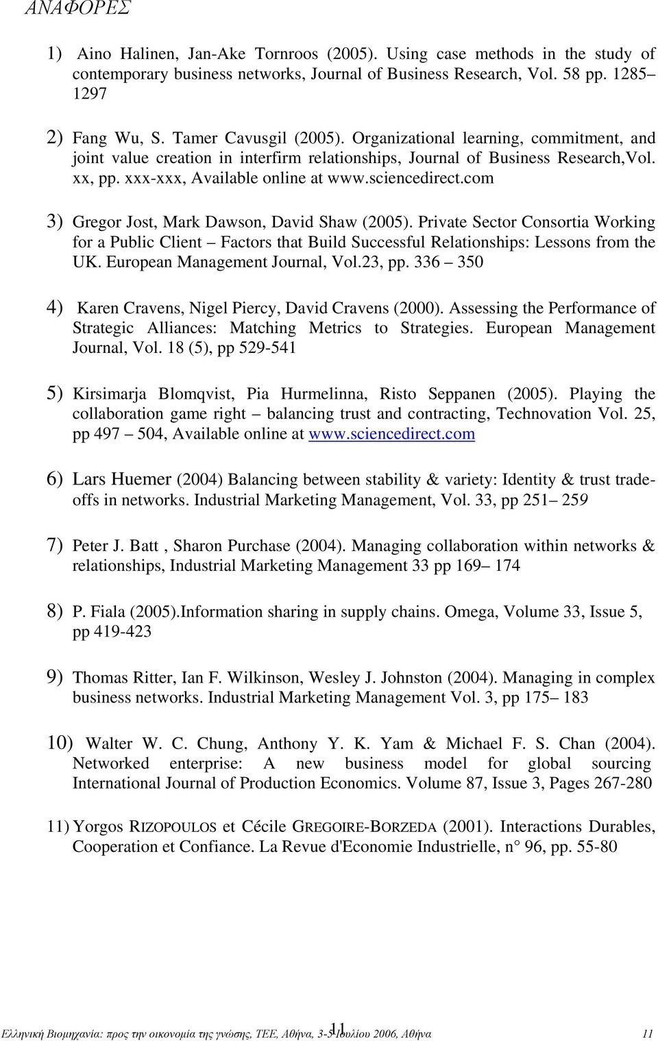 sciencedirect.com 3) Gregor Jost, Mark Dawson, David Shaw (2005). Private Sector Consortia Working for a Public Client Factors that Build Successful Relationships: Lessons from the UK.