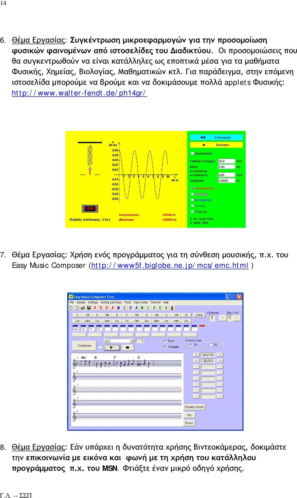 Για παράδειγμα, στην επόμενη ιστοσελίδα μπορούμε να βρούμε και να δοκιμάσουμε πολλά applets Φυσικής: http://www.walter-fendt.de/ph14gr/ 7.