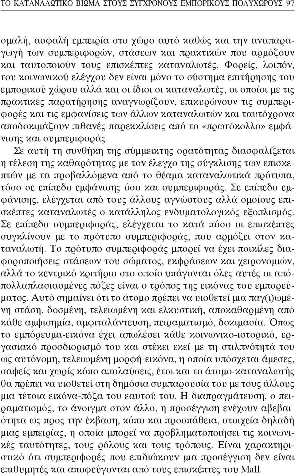 Φορείς, λοιπόν, του κοινωνικού ελέγχου δεν είναι μόνο το σύστημα επιτήρησης του εμπορικού χώρου αλλά και οι ίδιοι οι καταναλωτές, οι οποίοι με τις πρακτικές παρατήρησης αναγνωρίζουν, επικυρώνουν τις