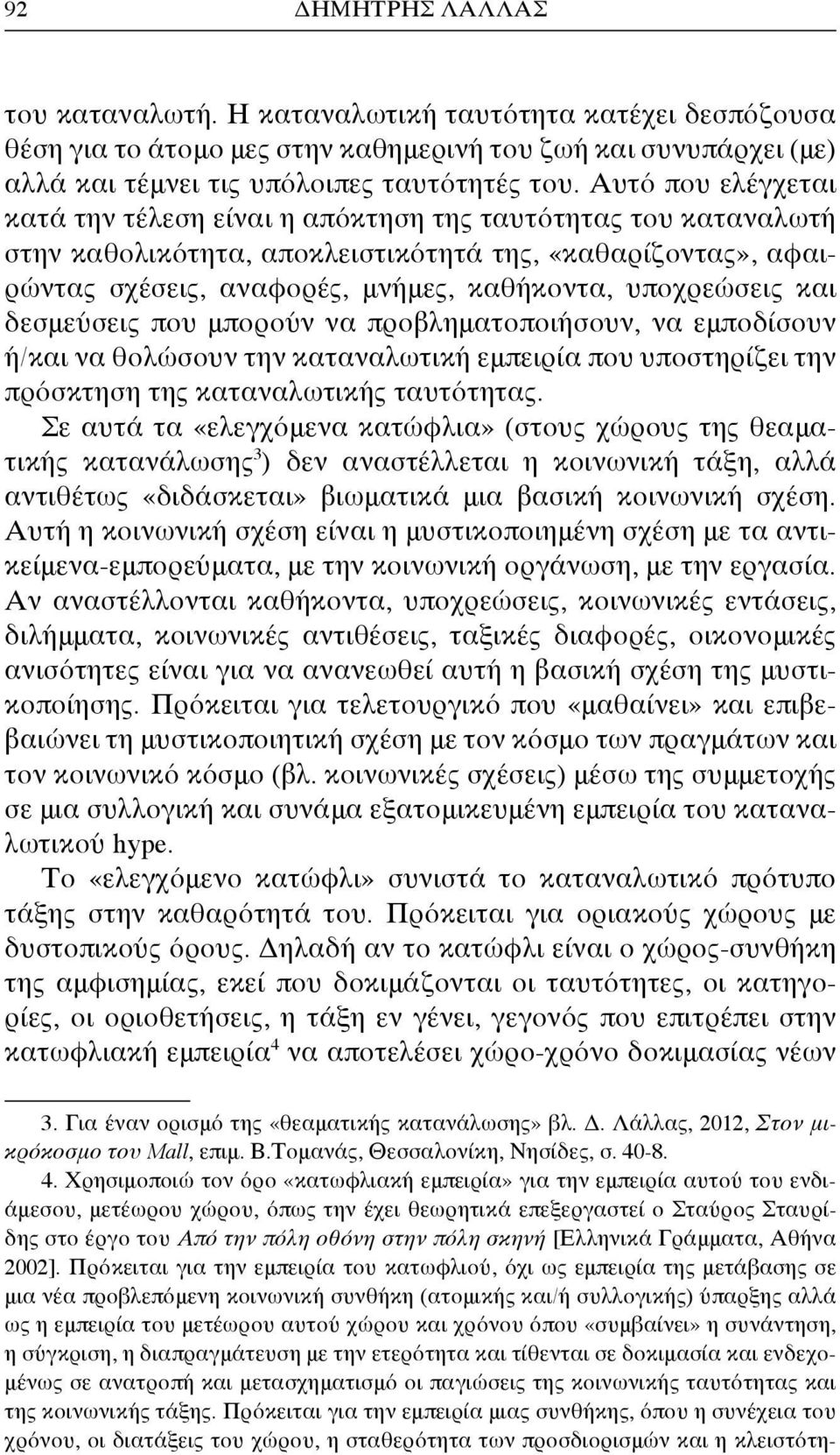 και δεσμεύσεις που μπορούν να προβληματοποιήσουν, να εμποδίσουν ή/και να θολώσουν την καταναλωτική εμπειρία που υποστηρίζει την πρόσκτηση της καταναλωτικής ταυτότητας.