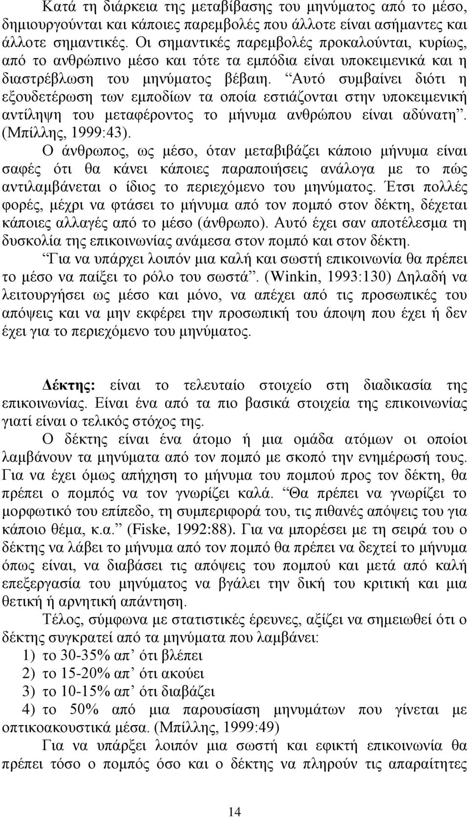 Αυτό συμβαίνει διότι η εξουδετέρωση των εμποδίων τα οποία εστιάζονται στην υποκειμενική αντίληψη του μεταφέροντος το μήνυμα ανθρώπου είναι αδύνατη. (Μπίλλης, 1999:43).