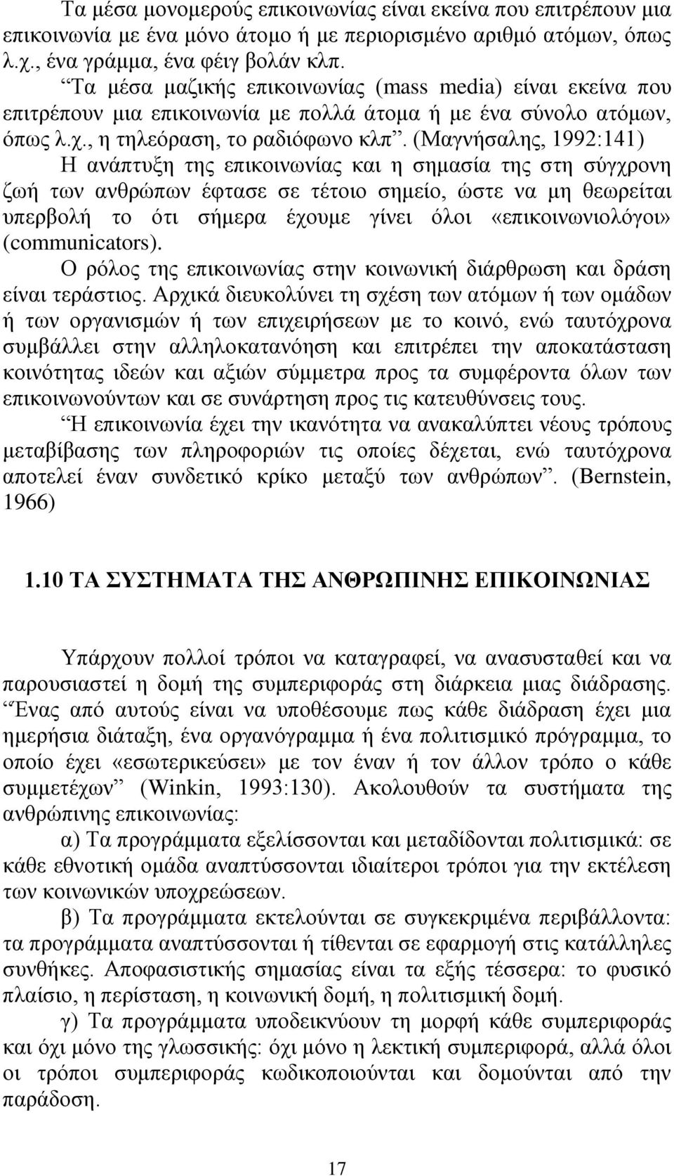 (Μαγνήσαλης, 1992:141) Η ανάπτυξη της επικοινωνίας και η σημασία της στη σύγχρονη ζωή των ανθρώπων έφτασε σε τέτοιο σημείο, ώστε να μη θεωρείται υπερβολή το ότι σήμερα έχουμε γίνει όλοι