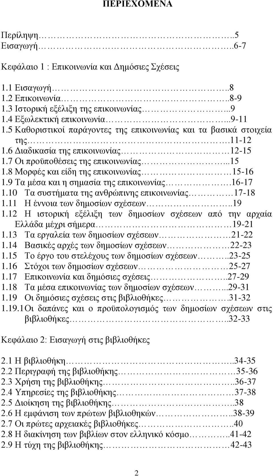 9 Τα μέσα και η σημασία της επικοινωνίας.16-17 1.10 Τα συστήματα της ανθρώπινης επικοινωνίας 17-18 1.11 Η έννοια των δημοσίων σχέσεων..19 1.