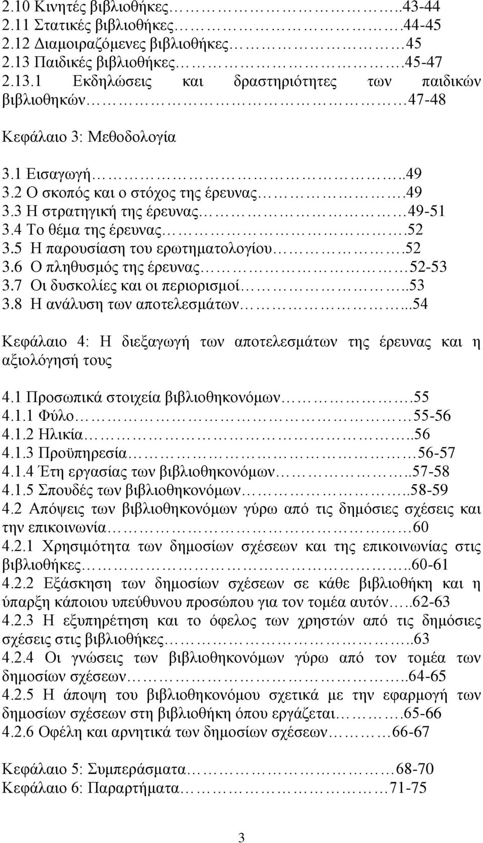 7 Οι δυσκολίες και οι περιορισμοί..53 3.8 Η ανάλυση των αποτελεσμάτων...54 Κεφάλαιο 4: Η διεξαγωγή των αποτελεσμάτων της έρευνας και η αξιολόγησή τους 4.1 Προσωπικά στοιχεία βιβλιοθηκονόμων.55 4.1.1 Φύλο 55-56 4.