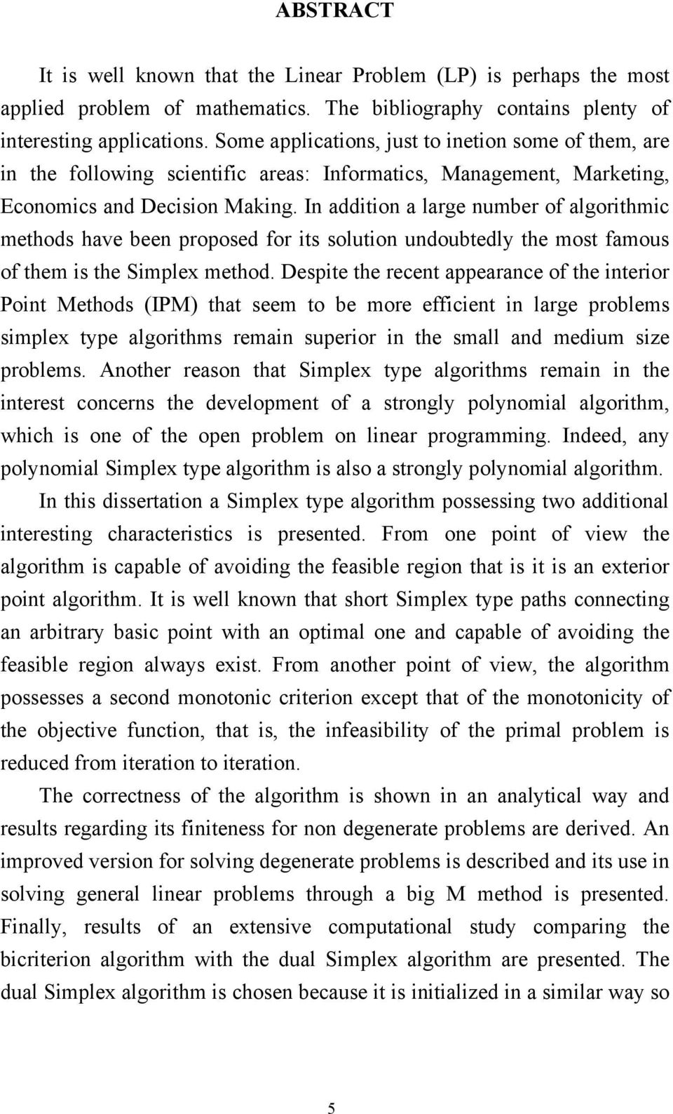 In addition a large number of algorithmic methods have been proposed for its solution undoubtedly the most famous of them is the Simplex method.